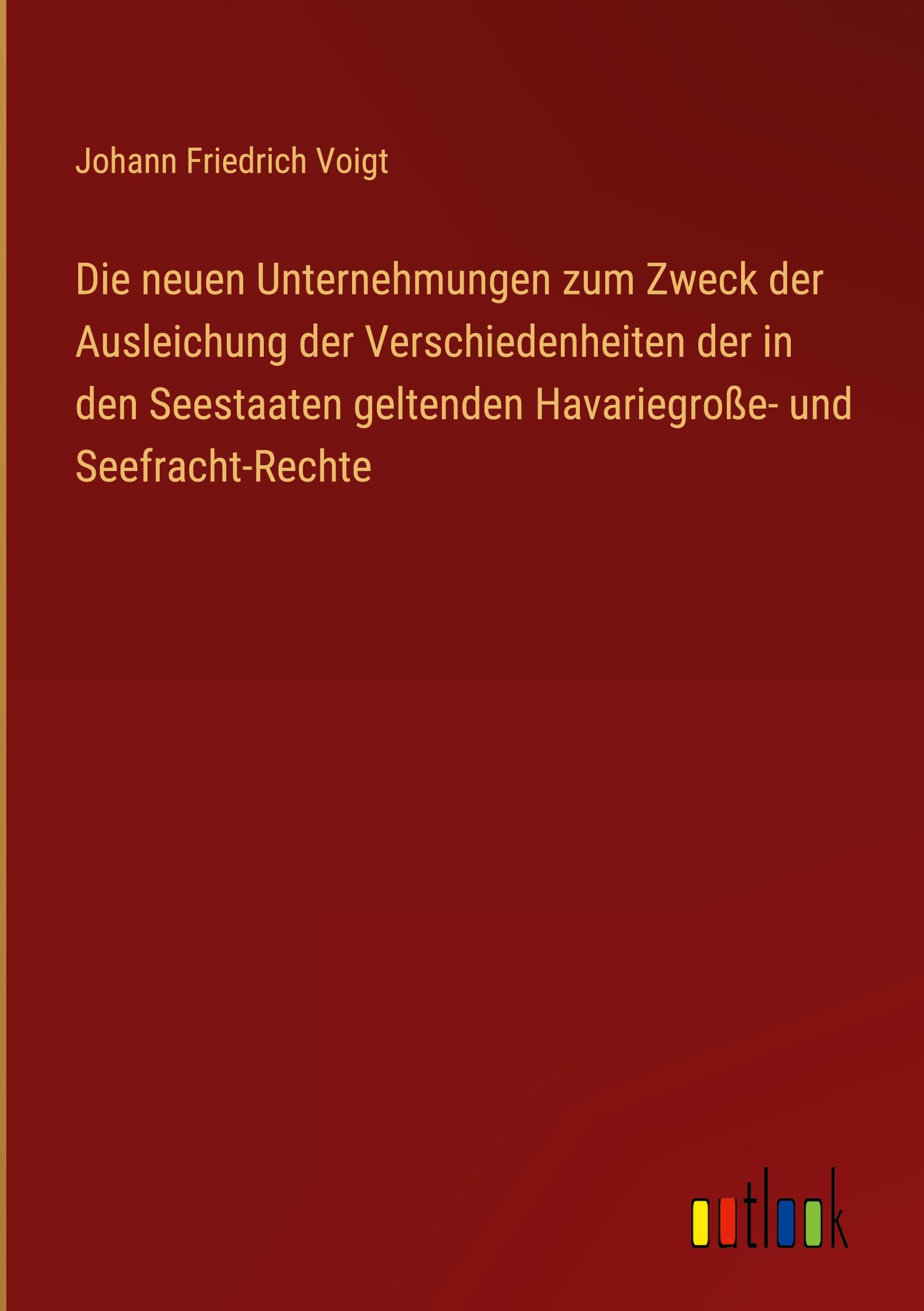 Die neuen Unternehmungen zum Zweck der Ausleichung der Verschiedenheiten der in den Seestaaten geltenden Havariegroße- und Seefracht-Rechte