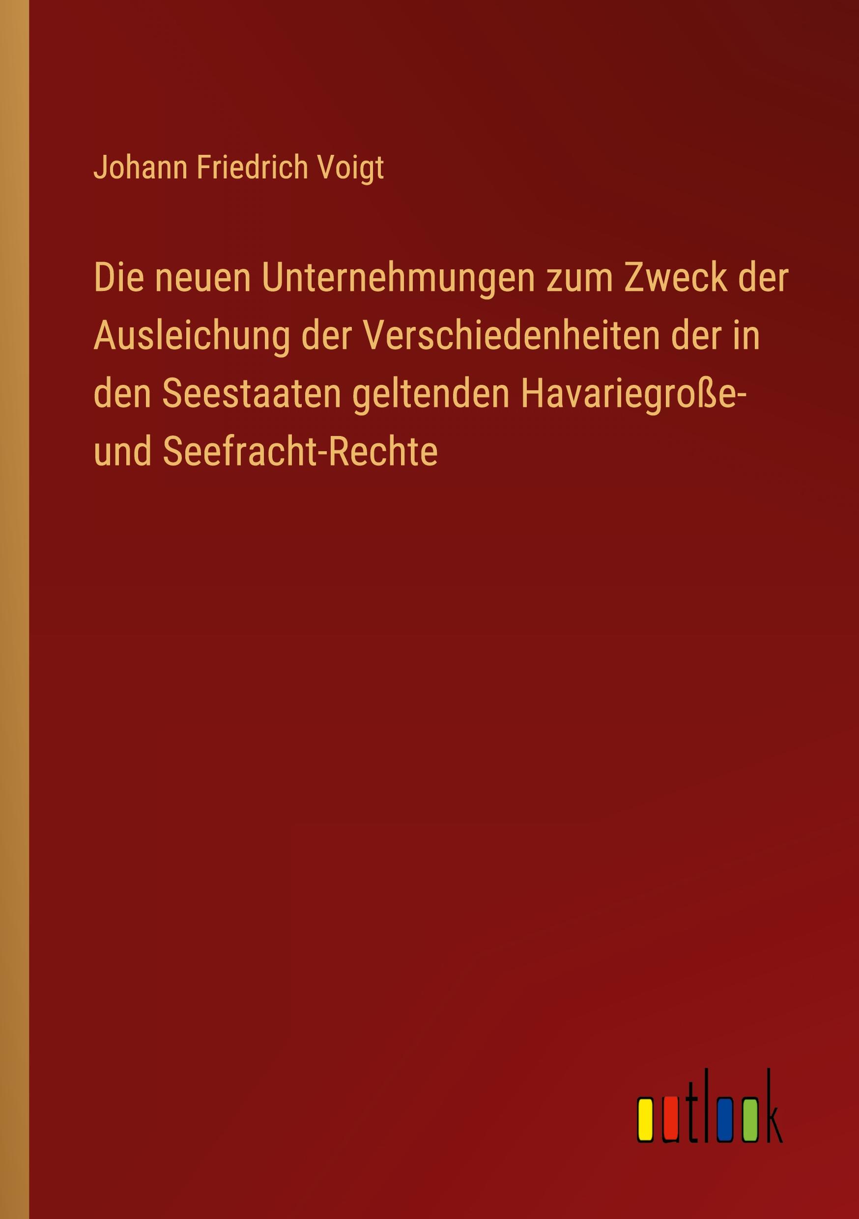 Die neuen Unternehmungen zum Zweck der Ausleichung der Verschiedenheiten der in den Seestaaten geltenden Havariegroße- und Seefracht-Rechte