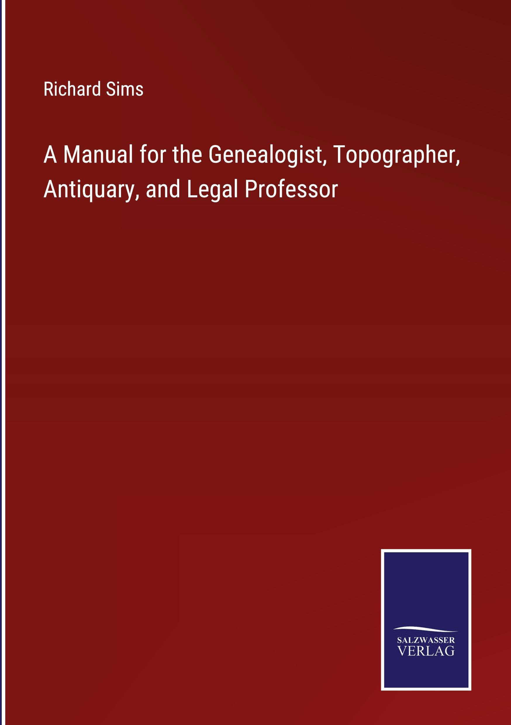 A Manual for the Genealogist, Topographer, Antiquary, and Legal Professor