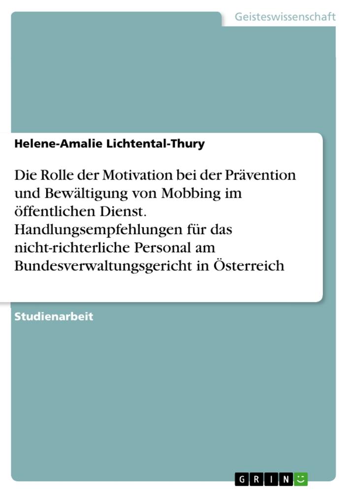 Die Rolle der Motivation bei der Prävention und Bewältigung von Mobbing im öffentlichen Dienst. Handlungsempfehlungen für das nicht-richterliche Personal am Bundesverwaltungsgericht in Österreich