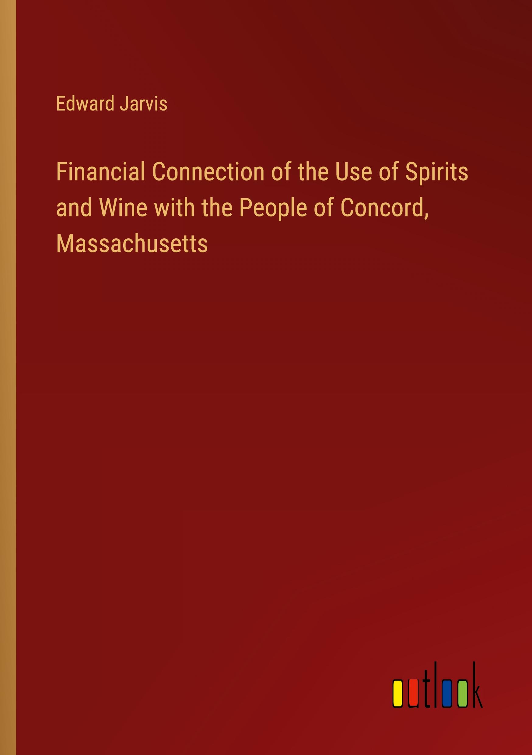 Financial Connection of the Use of Spirits and Wine with the People of Concord, Massachusetts