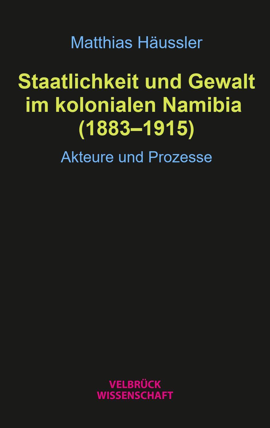 Staatlichkeit und Gewalt im kolonialen Namibia (1883-1915)