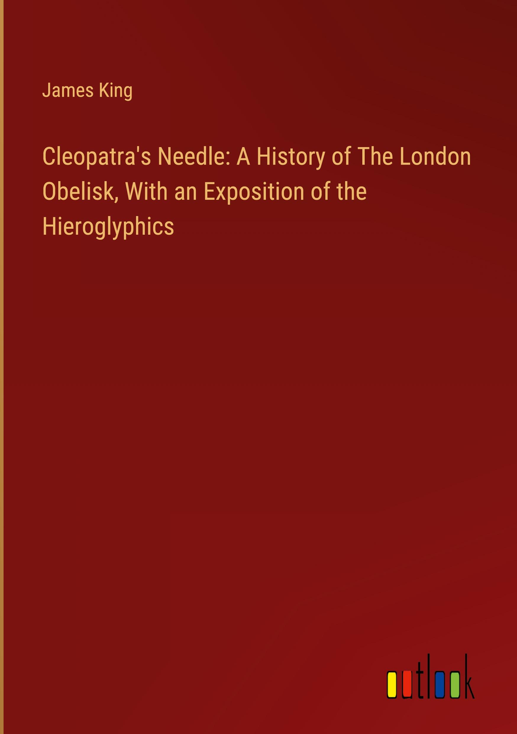 Cleopatra's Needle: A History of The London Obelisk, With an Exposition of the Hieroglyphics