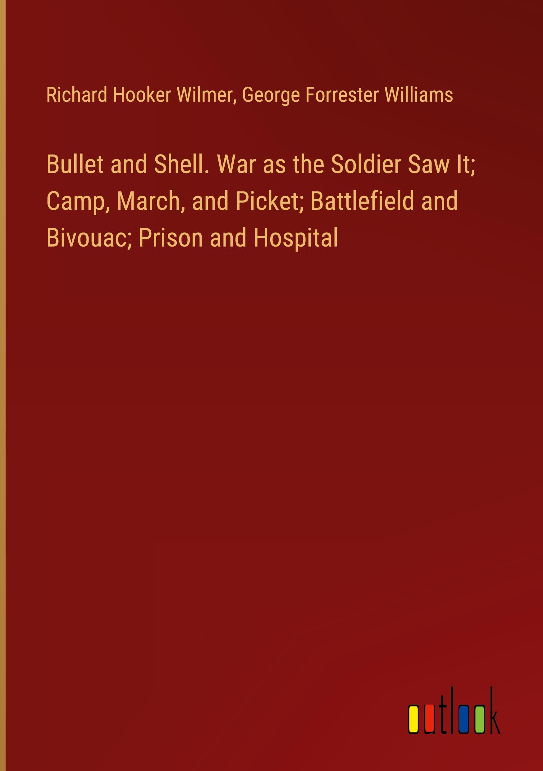 Bullet and Shell. War as the Soldier Saw It; Camp, March, and Picket; Battlefield and Bivouac; Prison and Hospital