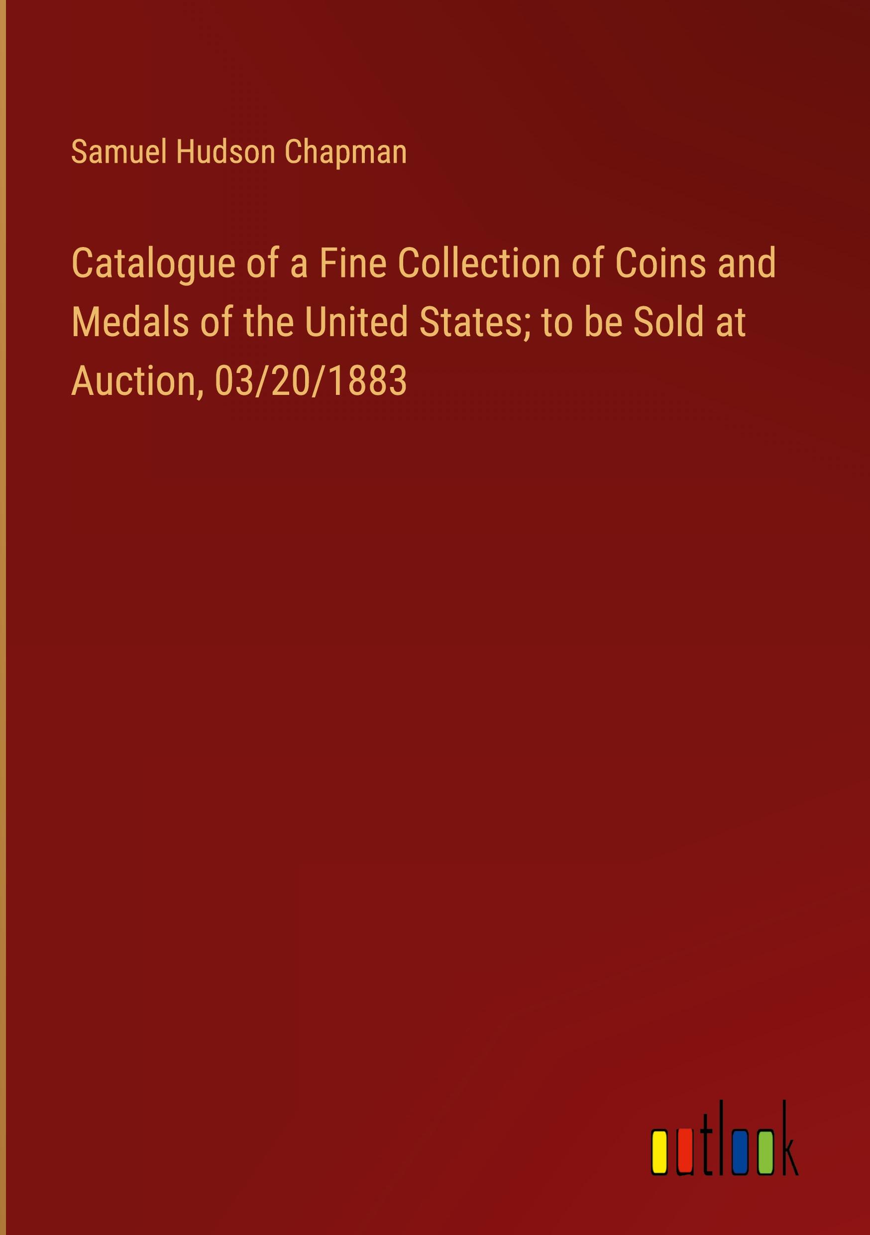 Catalogue of a Fine Collection of Coins and Medals of the United States; to be Sold at Auction, 03/20/1883