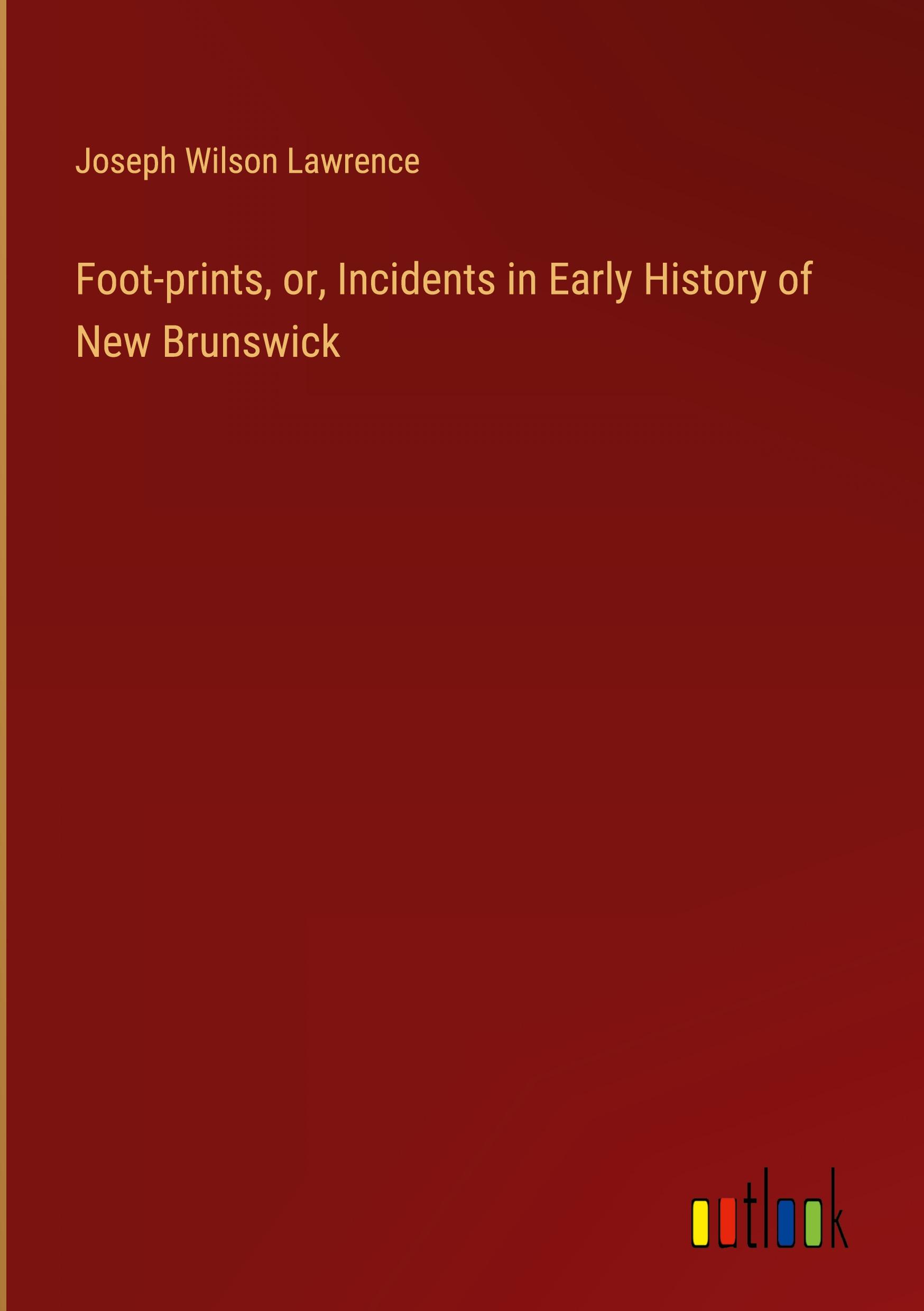 Foot-prints, or, Incidents in Early History of New Brunswick