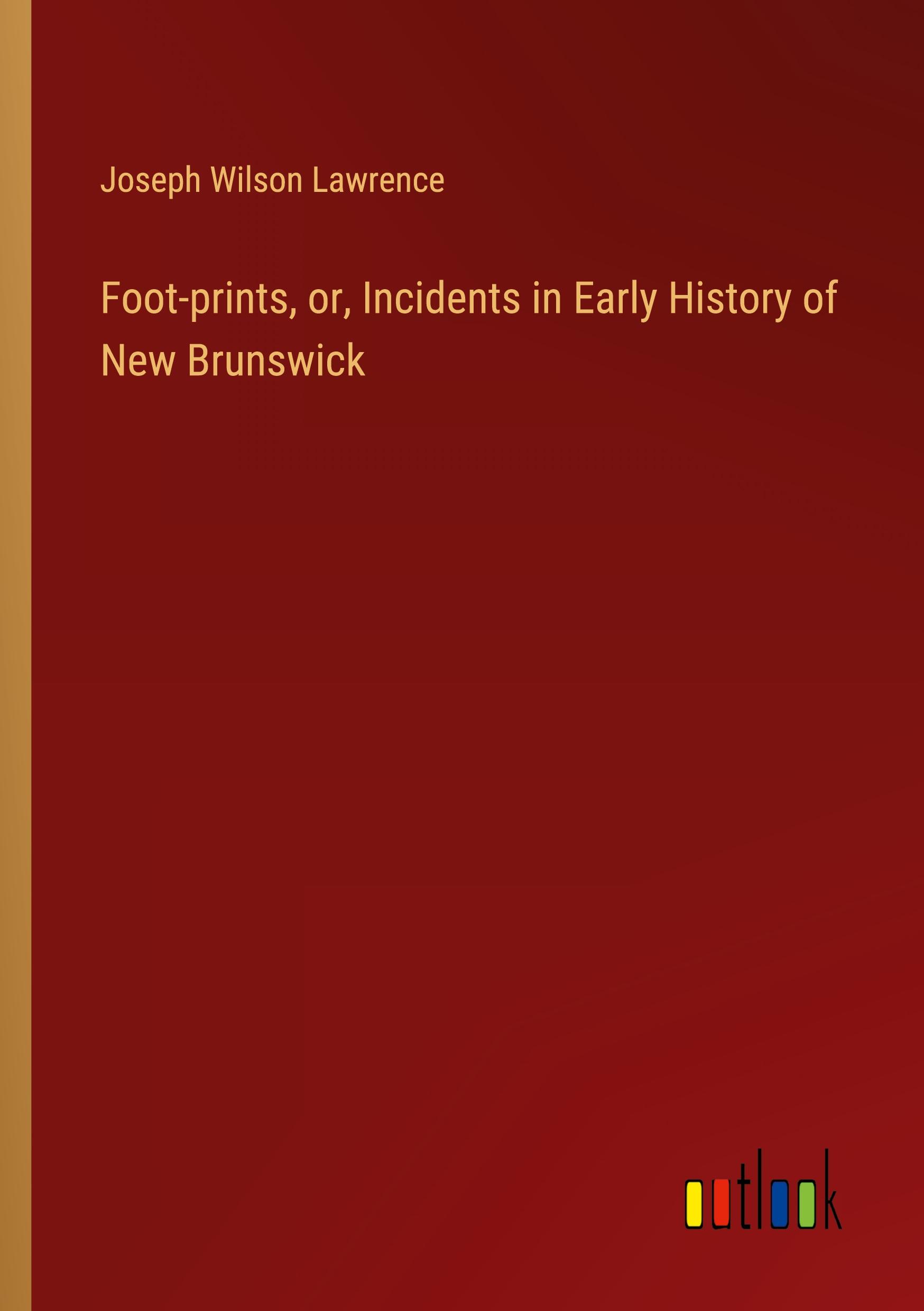 Foot-prints, or, Incidents in Early History of New Brunswick