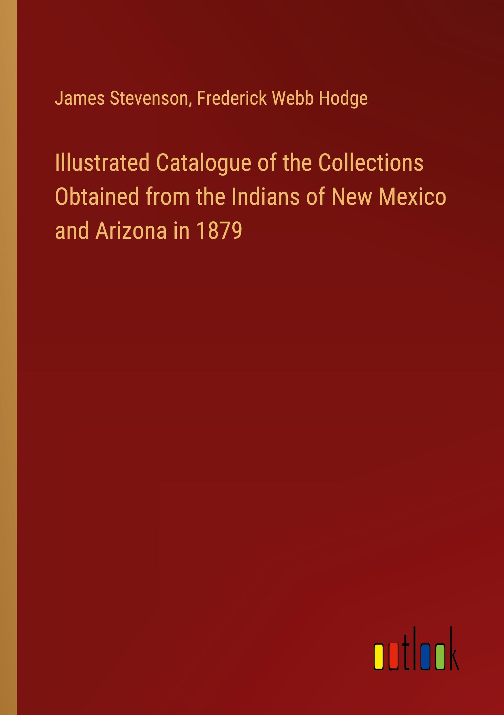 Illustrated Catalogue of the Collections Obtained from the Indians of New Mexico and Arizona in 1879