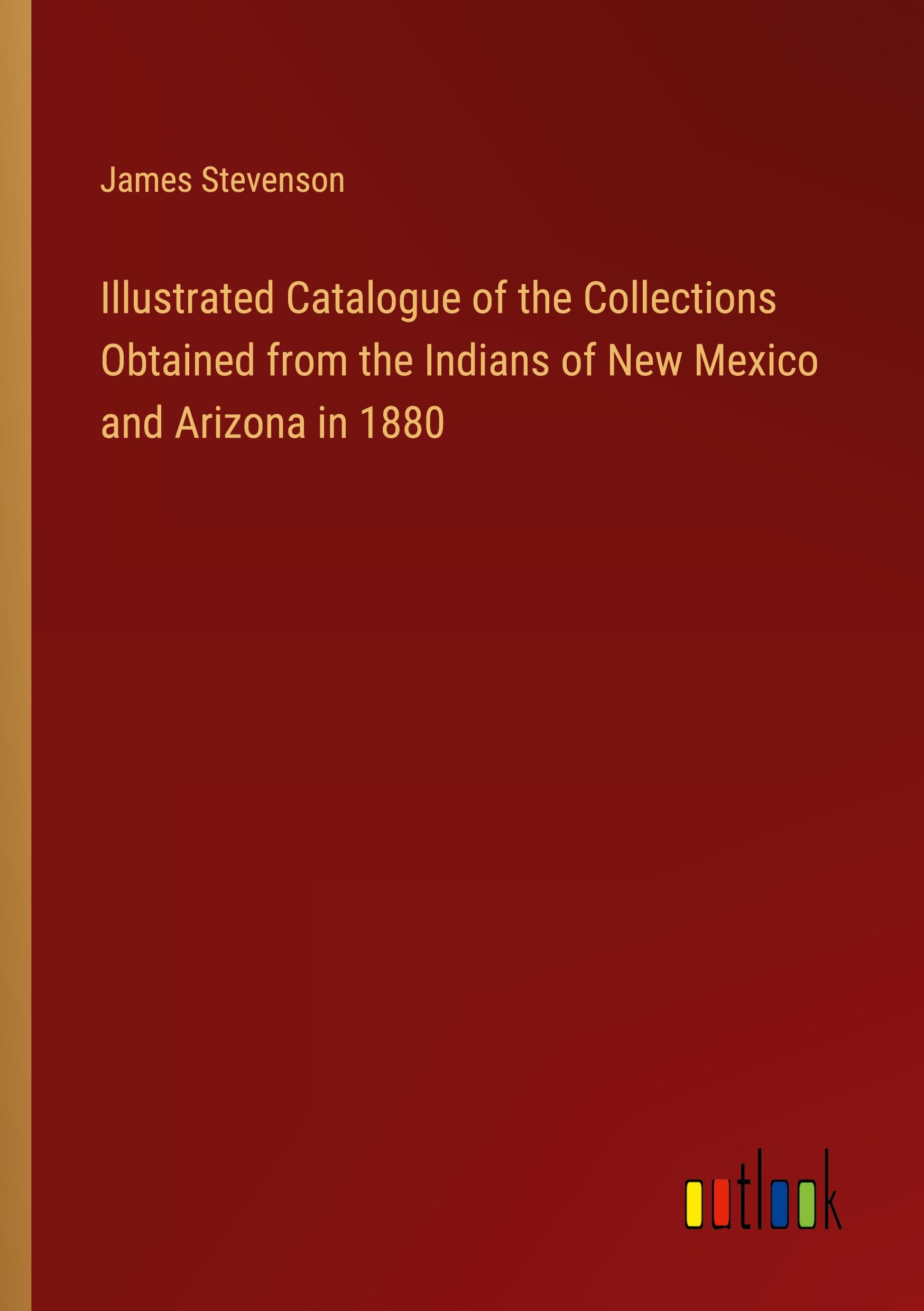 Illustrated Catalogue of the Collections Obtained from the Indians of New Mexico and Arizona in 1880