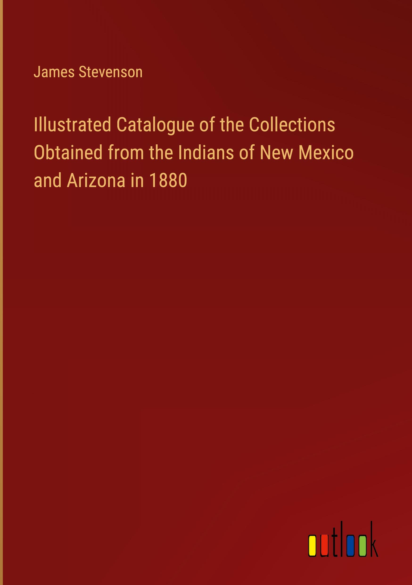 Illustrated Catalogue of the Collections Obtained from the Indians of New Mexico and Arizona in 1880