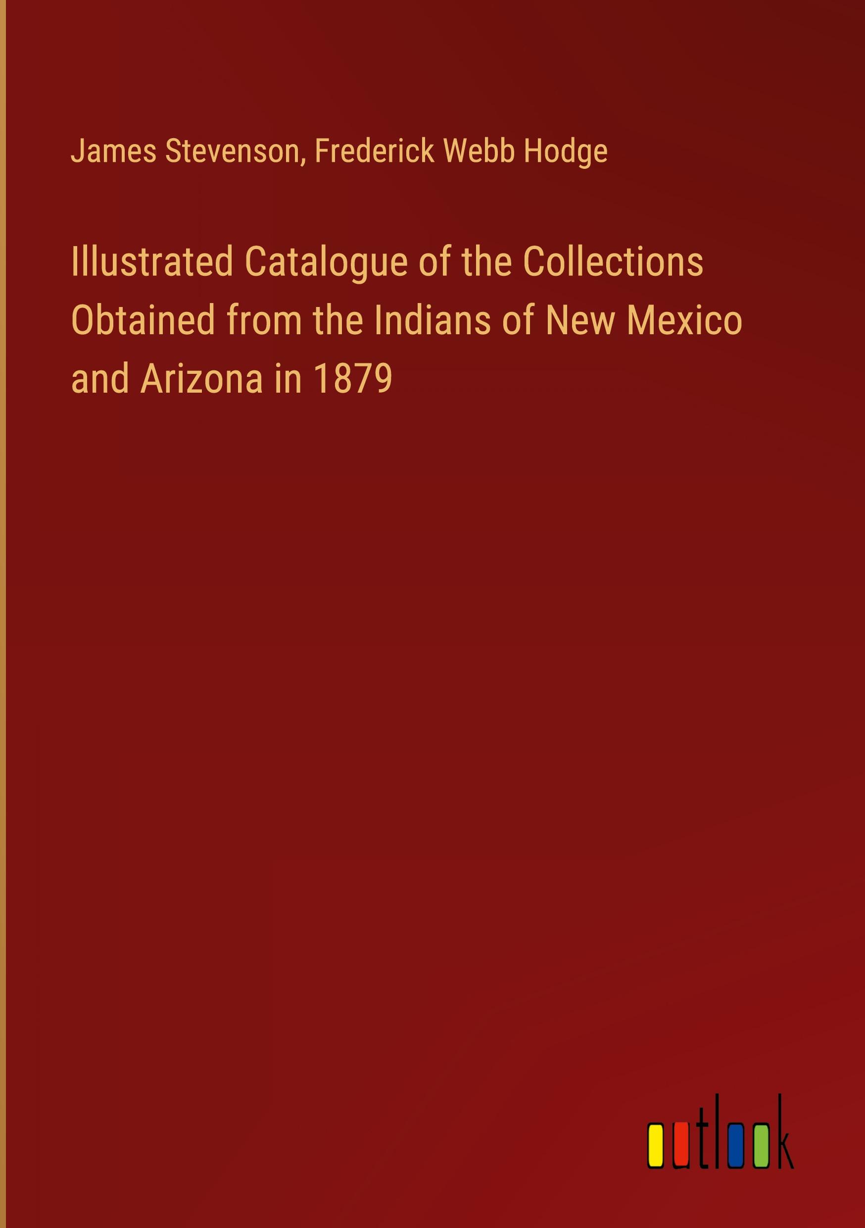 Illustrated Catalogue of the Collections Obtained from the Indians of New Mexico and Arizona in 1879