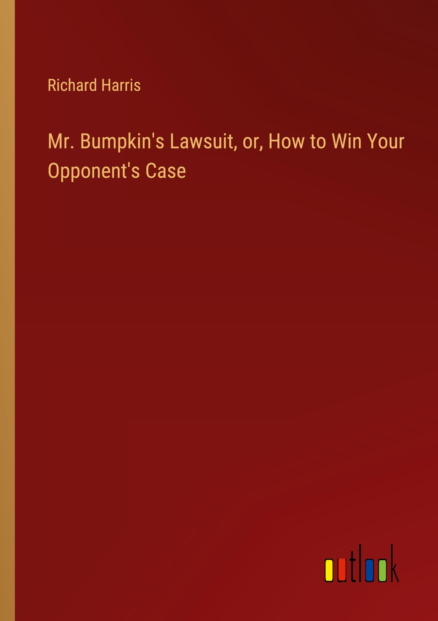 Mr. Bumpkin's Lawsuit, or, How to Win Your Opponent's Case