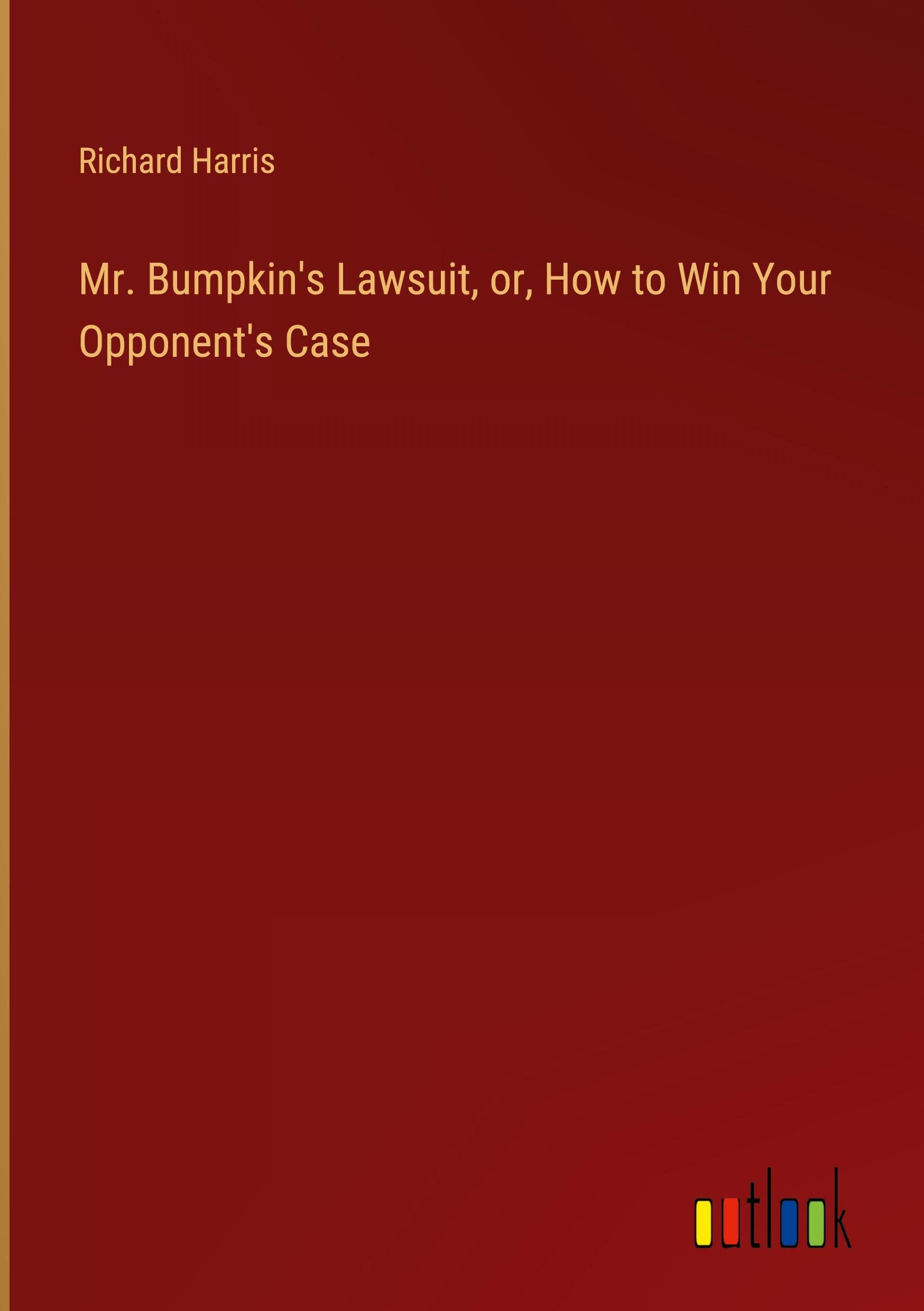 Mr. Bumpkin's Lawsuit, or, How to Win Your Opponent's Case