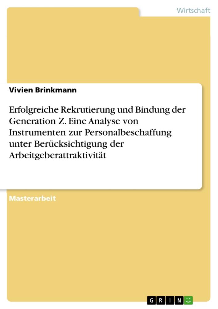 Erfolgreiche Rekrutierung und Bindung der Generation Z. Eine Analyse von Instrumenten zur Personalbeschaffung unter Berücksichtigung der Arbeitgeberattraktivität