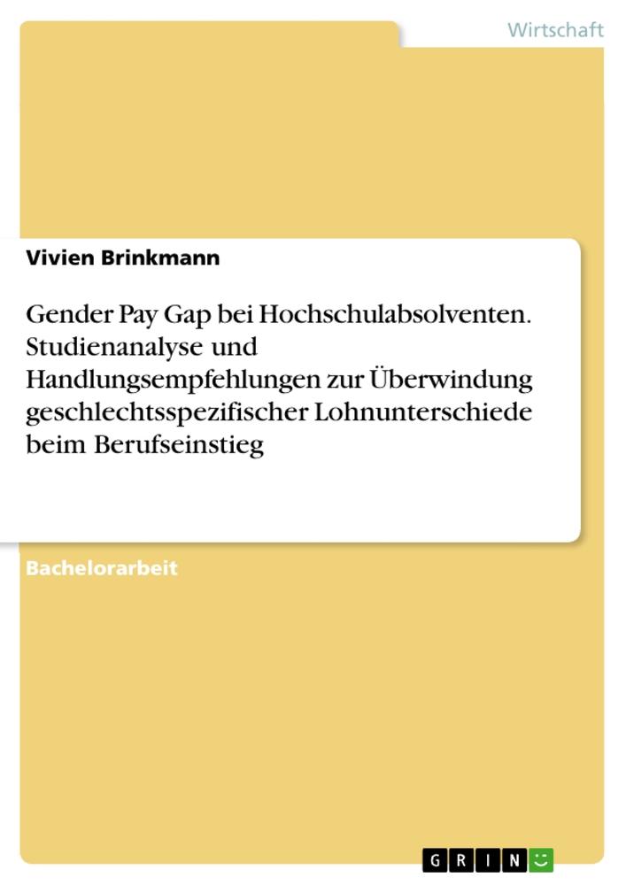 Gender Pay Gap bei Hochschulabsolventen. Studienanalyse und Handlungsempfehlungen zur Überwindung geschlechtsspezifischer Lohnunterschiede beim Berufseinstieg