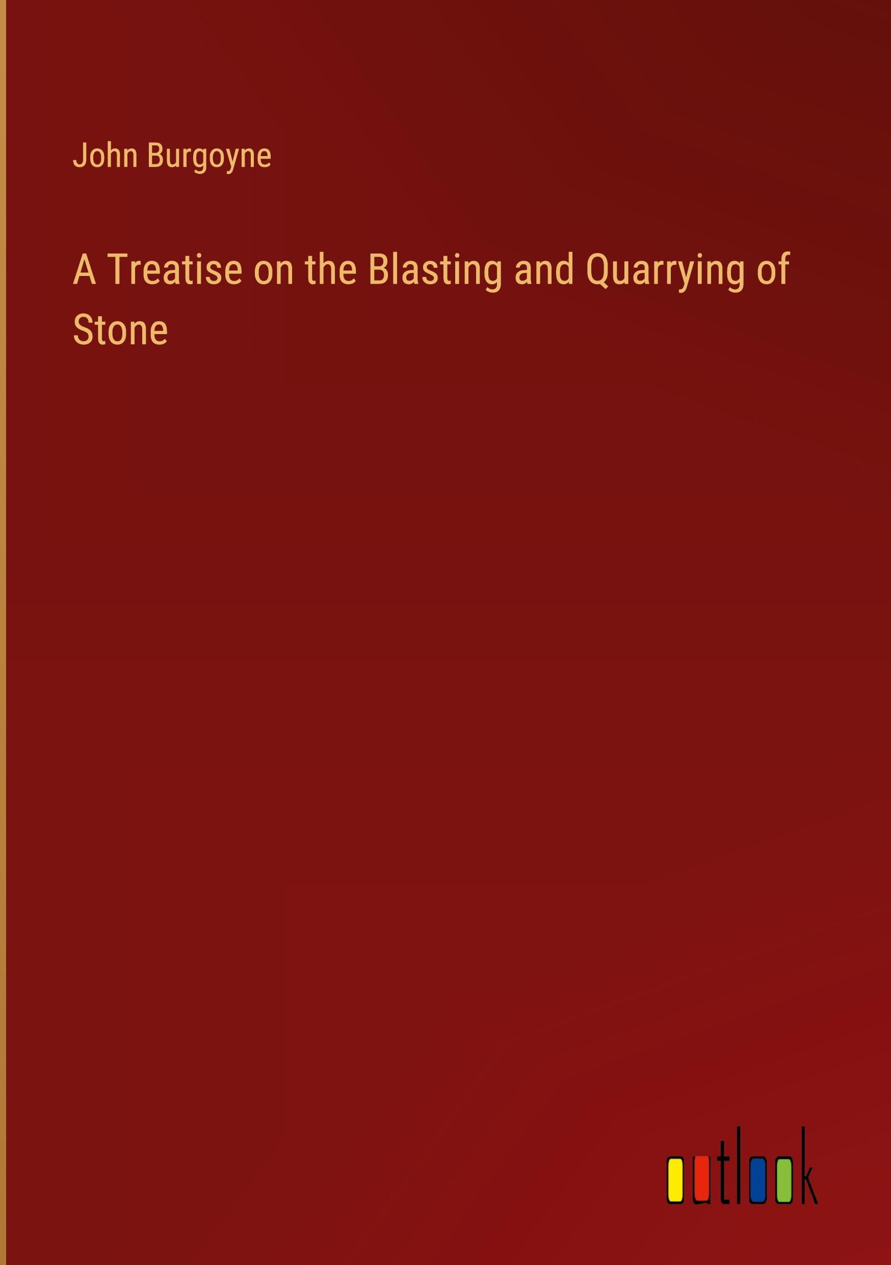 A Treatise on the Blasting and Quarrying of Stone