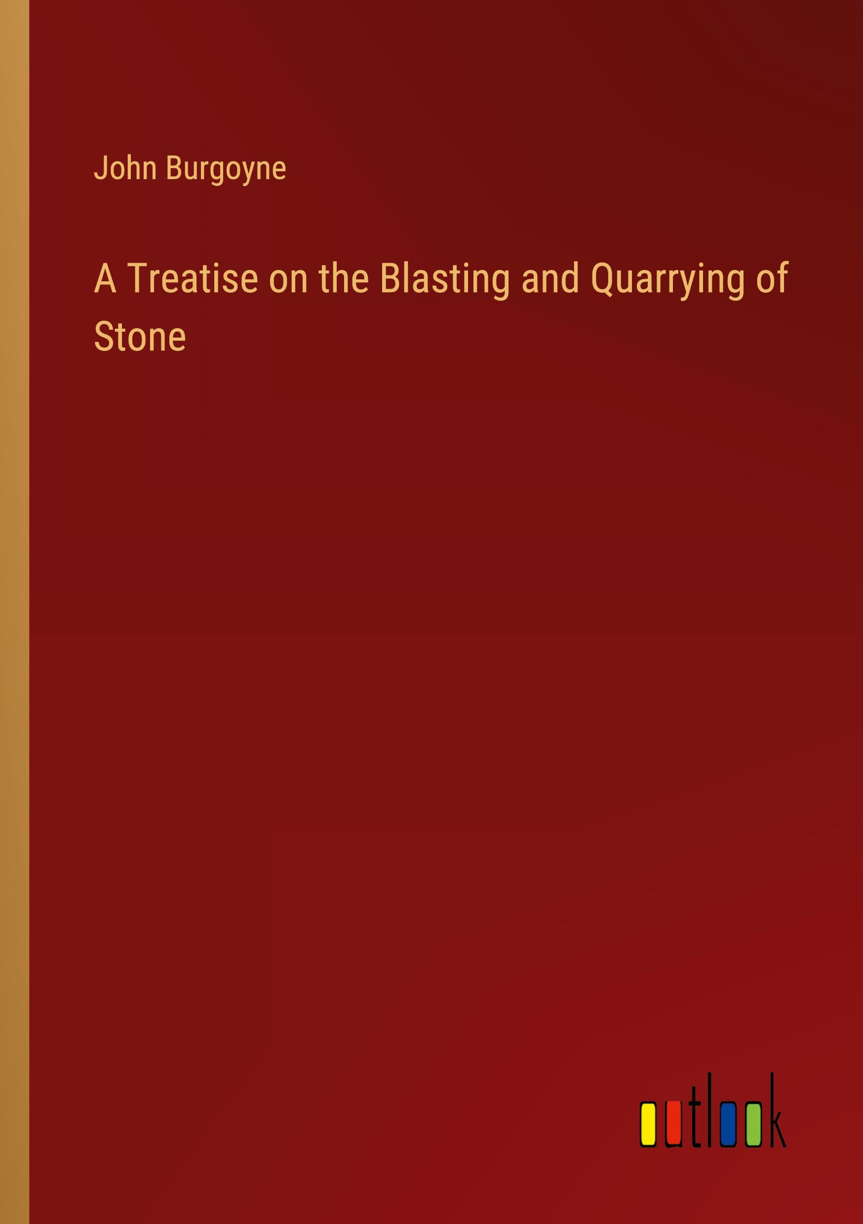 A Treatise on the Blasting and Quarrying of Stone