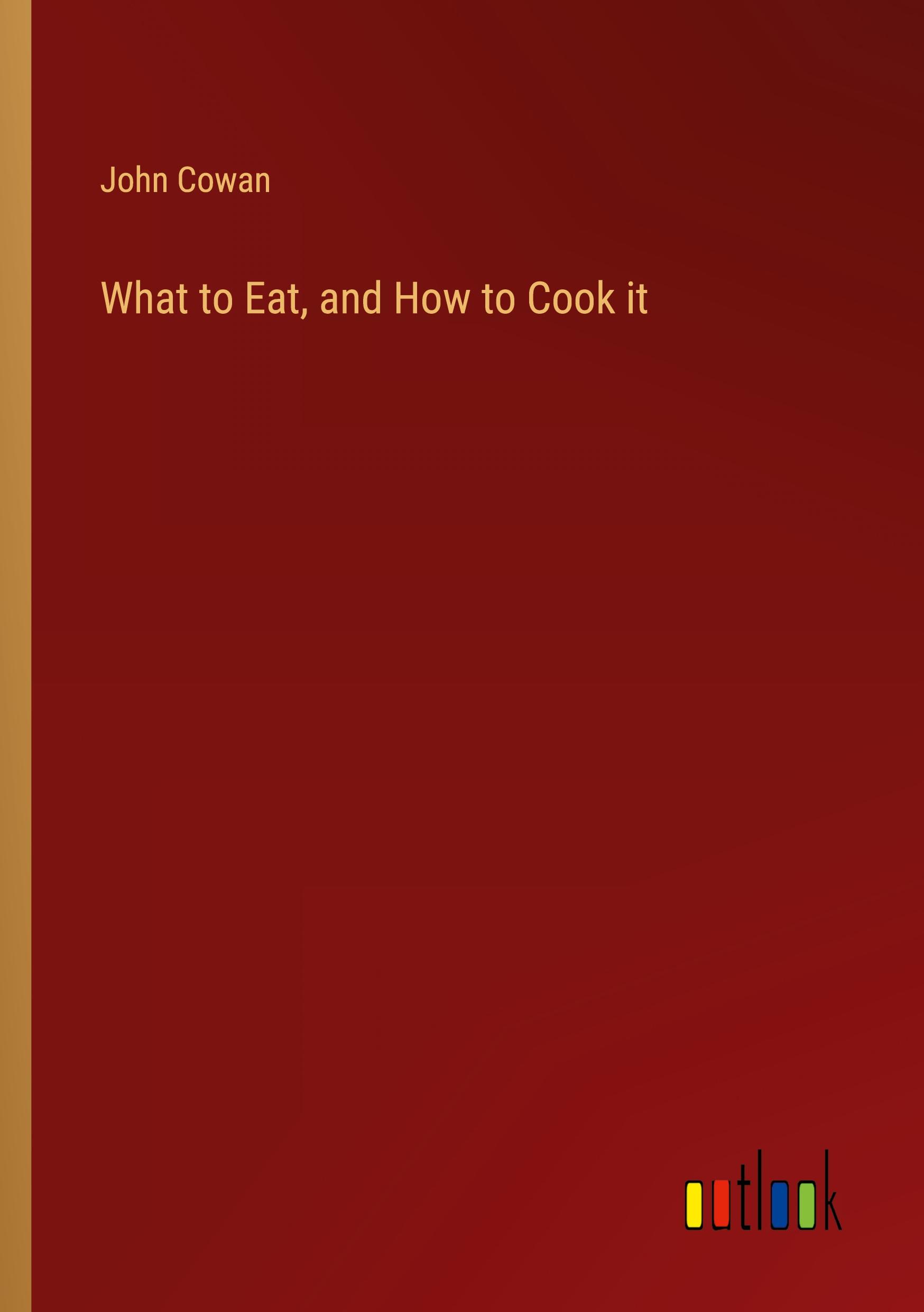 What to Eat, and How to Cook it