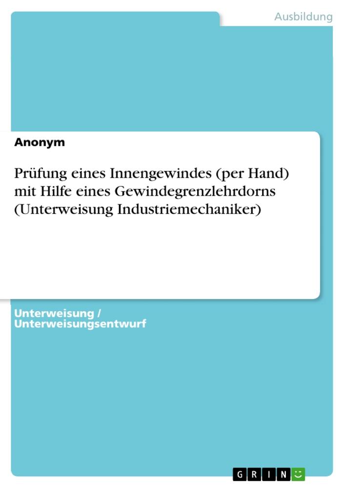 Prüfung eines Innengewindes (per Hand) mit Hilfe eines Gewindegrenzlehrdorns (Unterweisung Industriemechaniker)