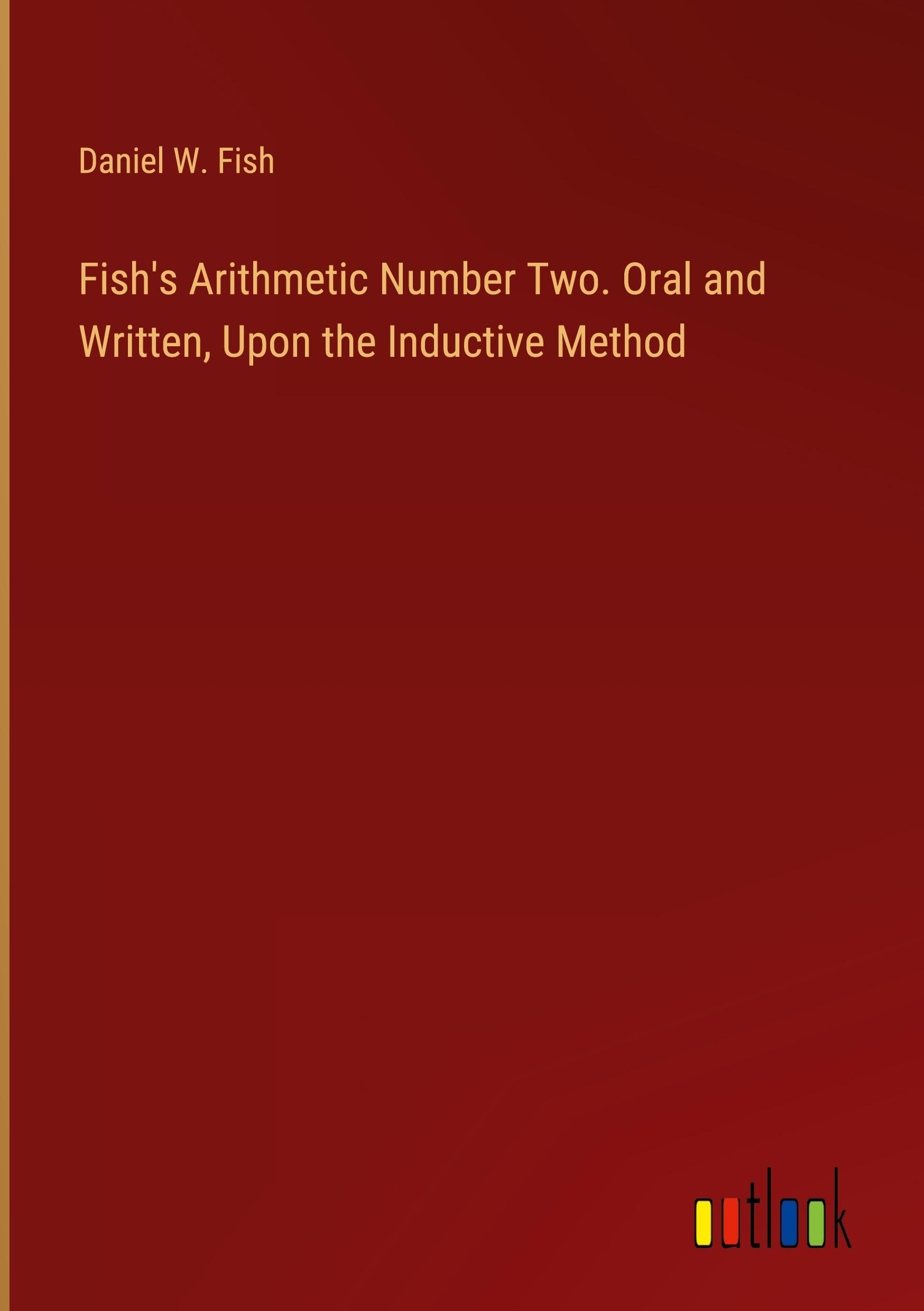 Fish's Arithmetic Number Two. Oral and Written, Upon the Inductive Method