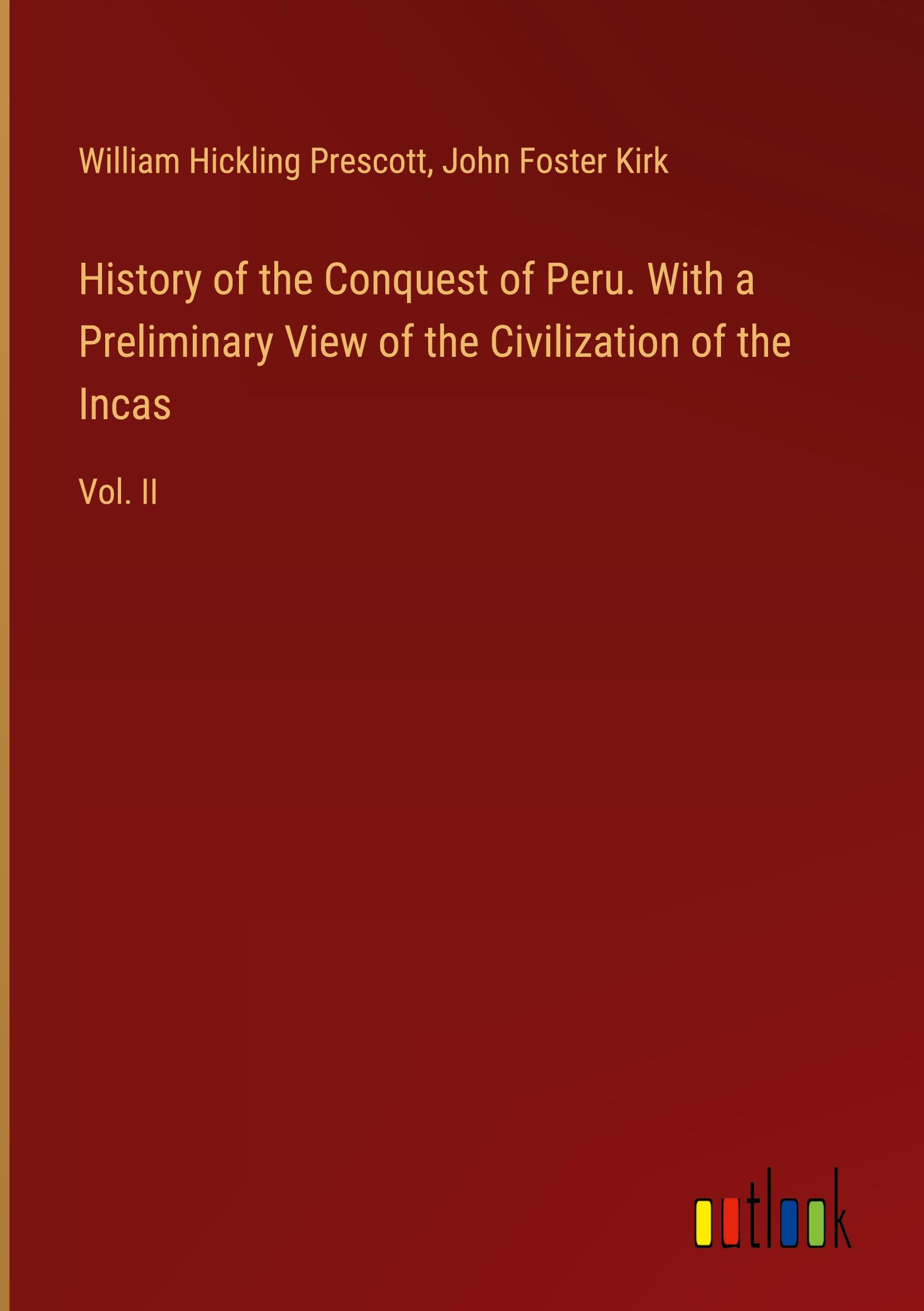 History of the Conquest of Peru. With a Preliminary View of the Civilization of the Incas