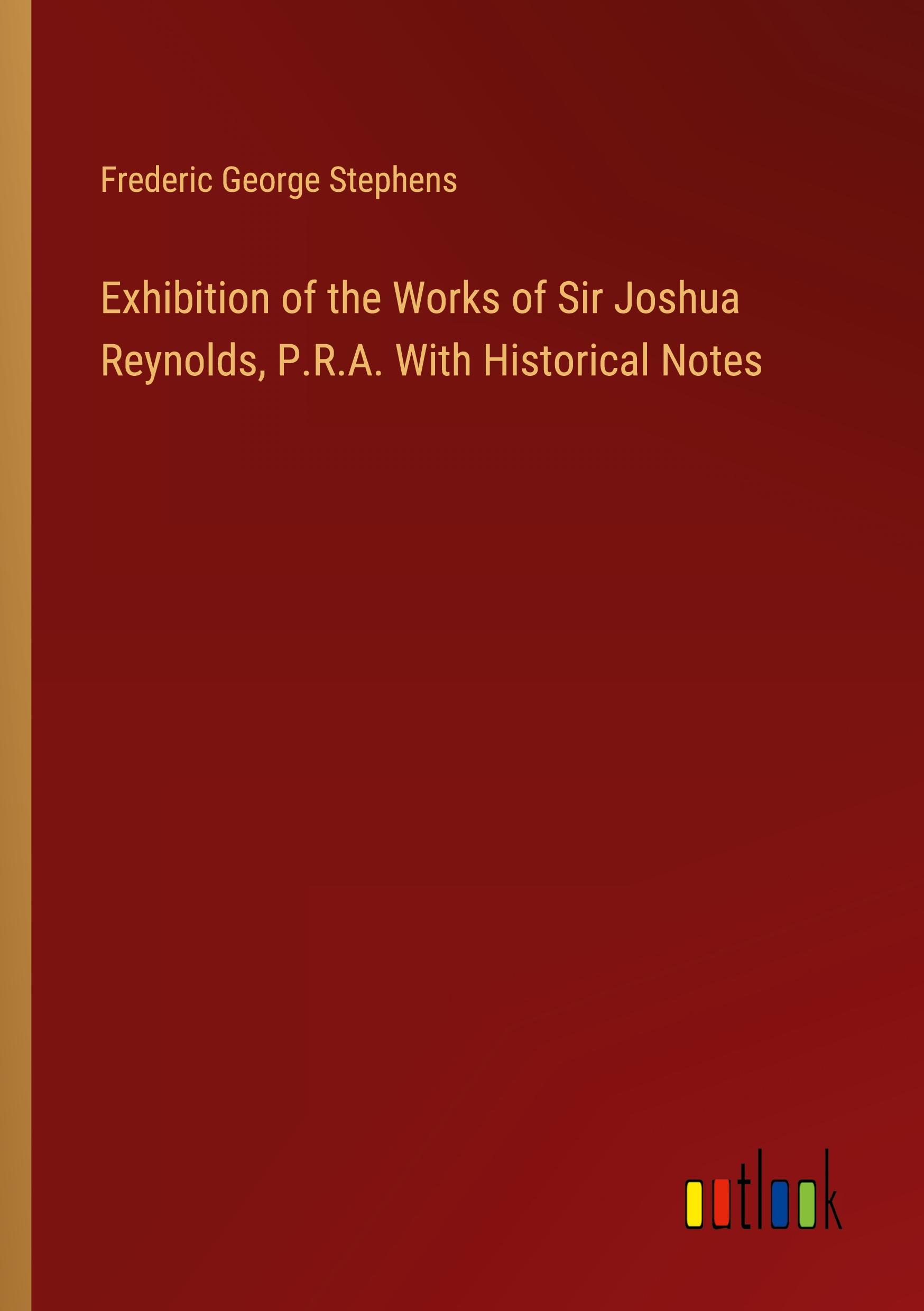 Exhibition of the Works of Sir Joshua Reynolds, P.R.A. With Historical Notes