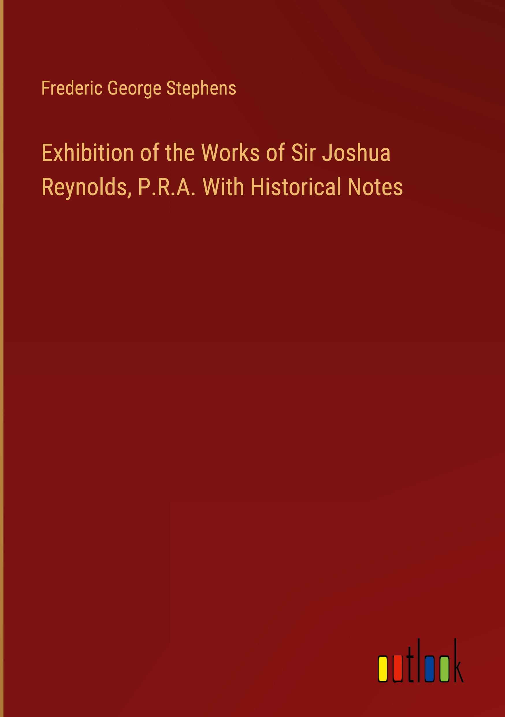 Exhibition of the Works of Sir Joshua Reynolds, P.R.A. With Historical Notes