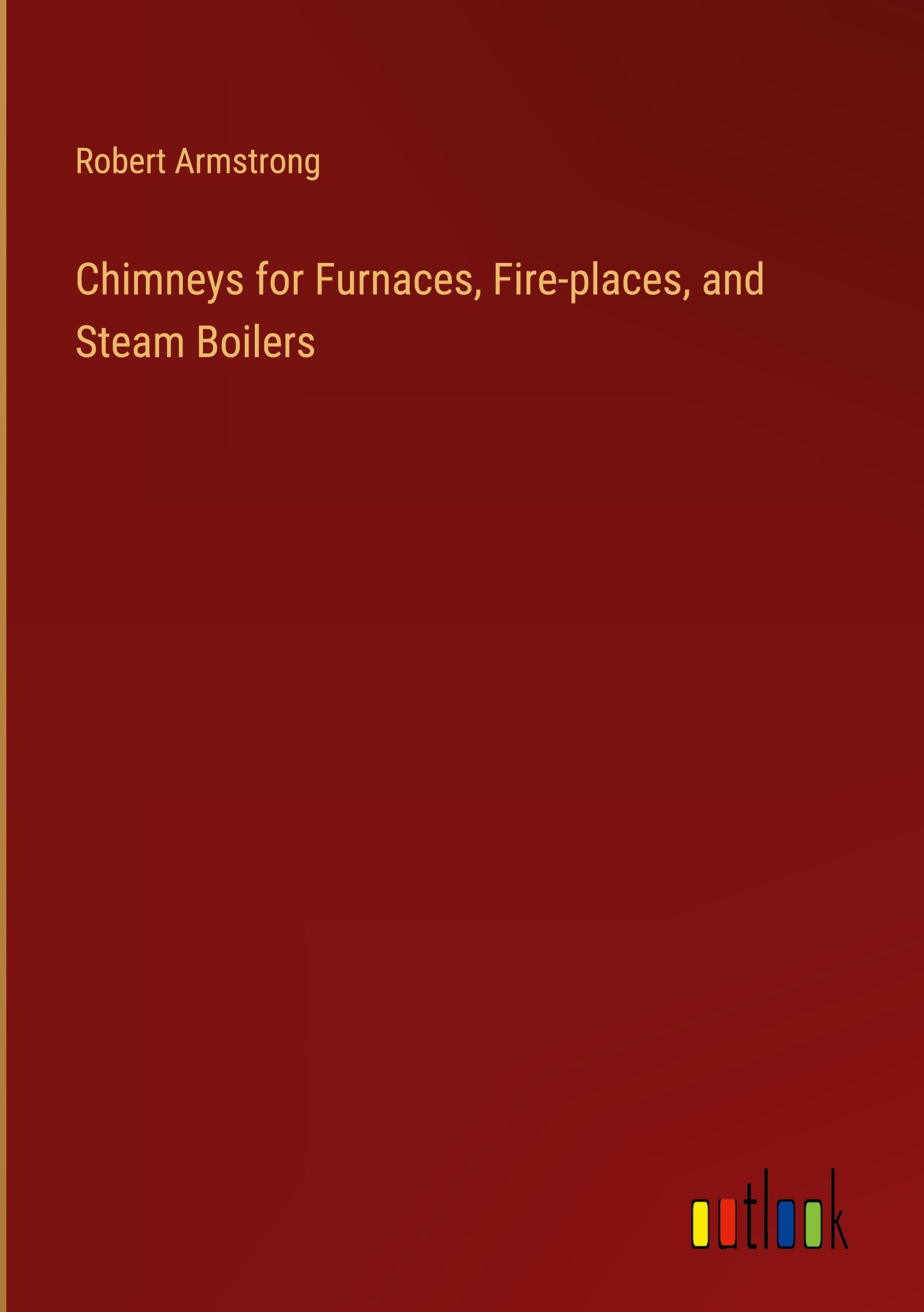 Chimneys for Furnaces, Fire-places, and Steam Boilers