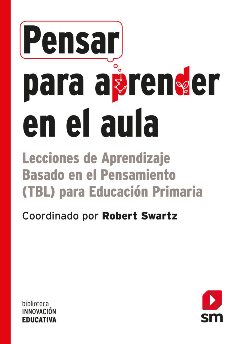 Pensar para aprender en el aula : lecciones de aprendizaje basado en el pensamiento para educación primaria