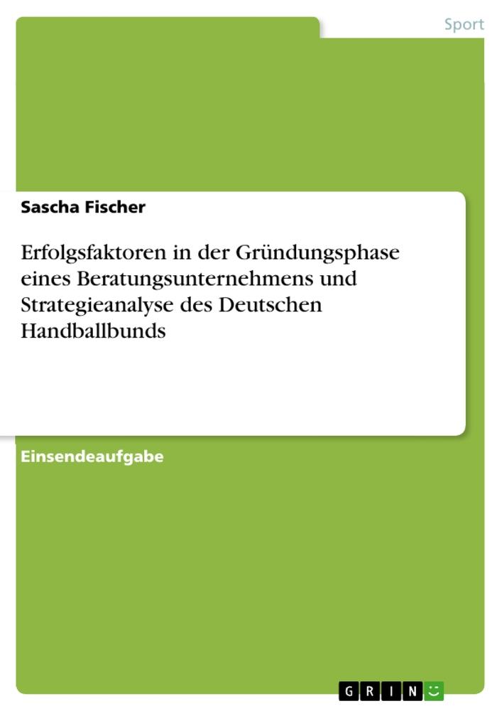 Erfolgsfaktoren in der Gründungsphase eines Beratungsunternehmens und Strategieanalyse des Deutschen Handballbunds