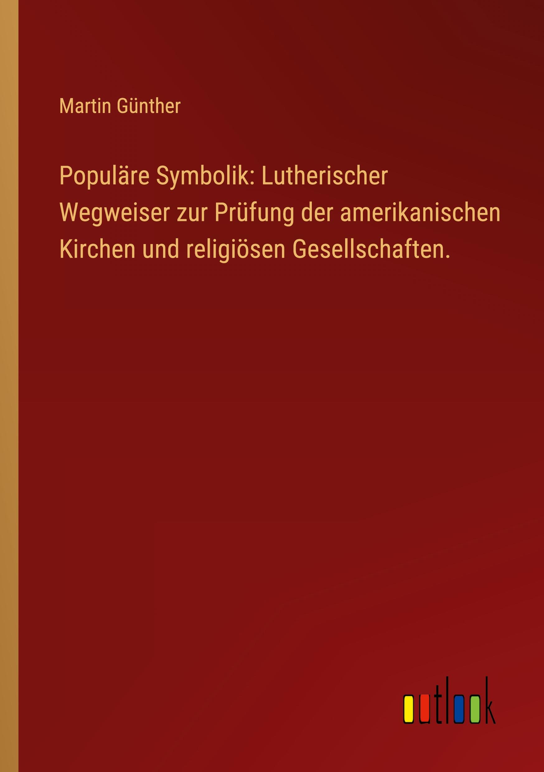 Populäre Symbolik: Lutherischer Wegweiser zur Prüfung der amerikanischen Kirchen und religiösen Gesellschaften.