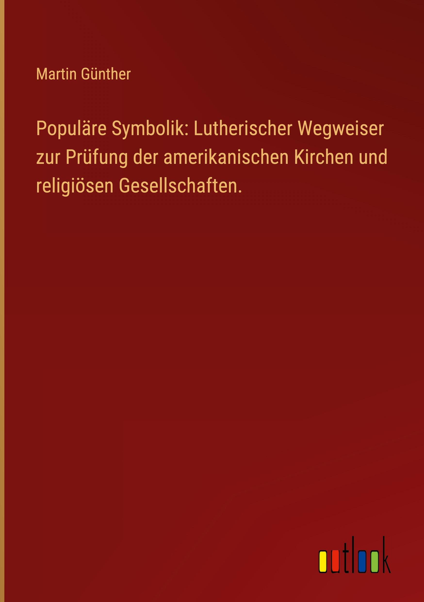 Populäre Symbolik: Lutherischer Wegweiser zur Prüfung der amerikanischen Kirchen und religiösen Gesellschaften.