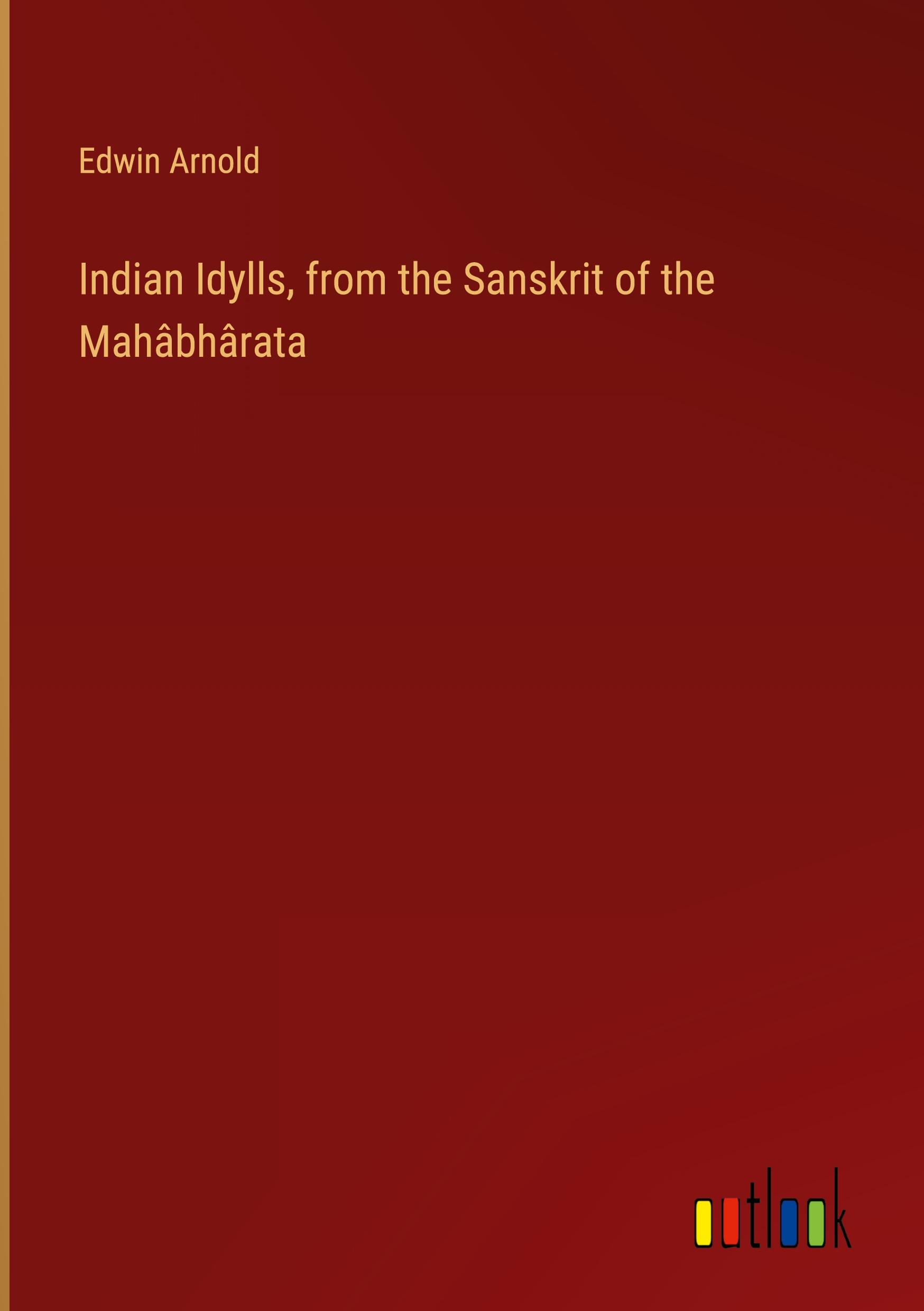 Indian Idylls, from the Sanskrit of the Mahâbhârata