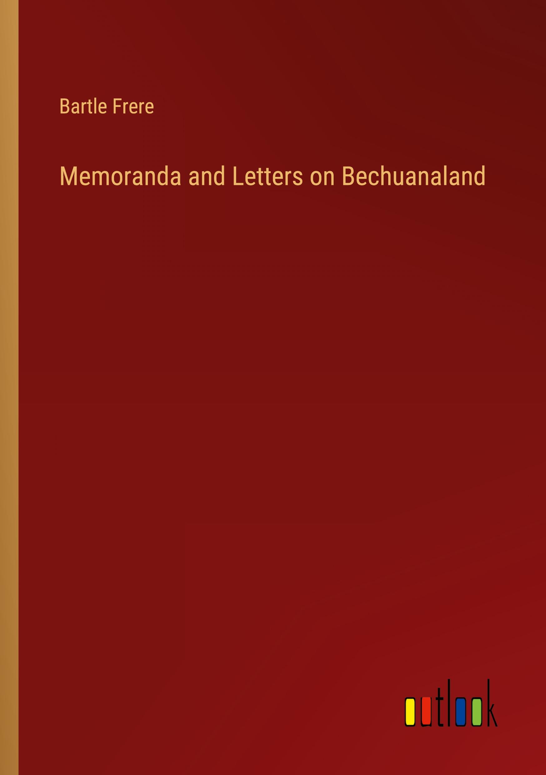 Memoranda and Letters on Bechuanaland