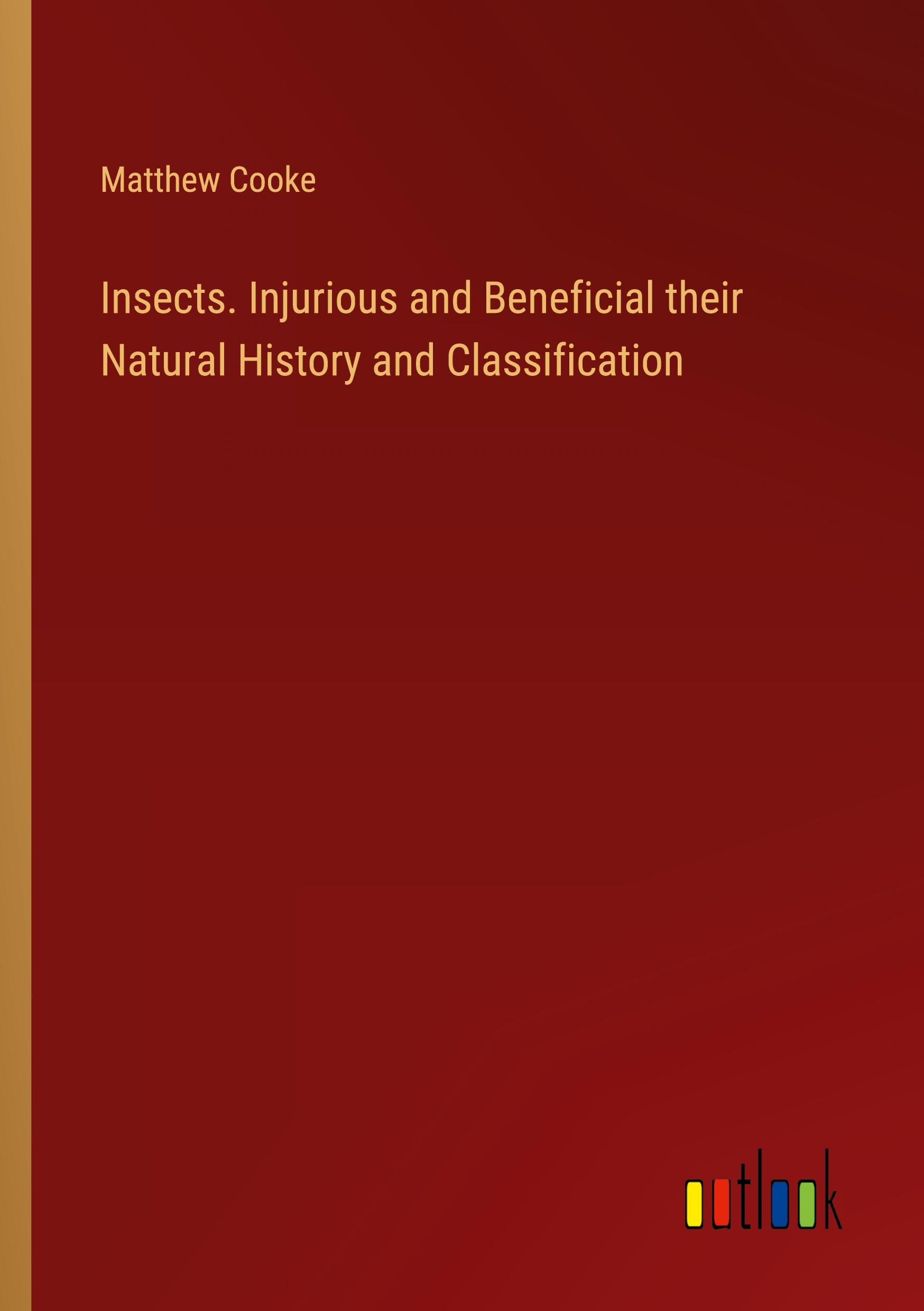 Insects. Injurious and Beneficial their Natural History and Classification