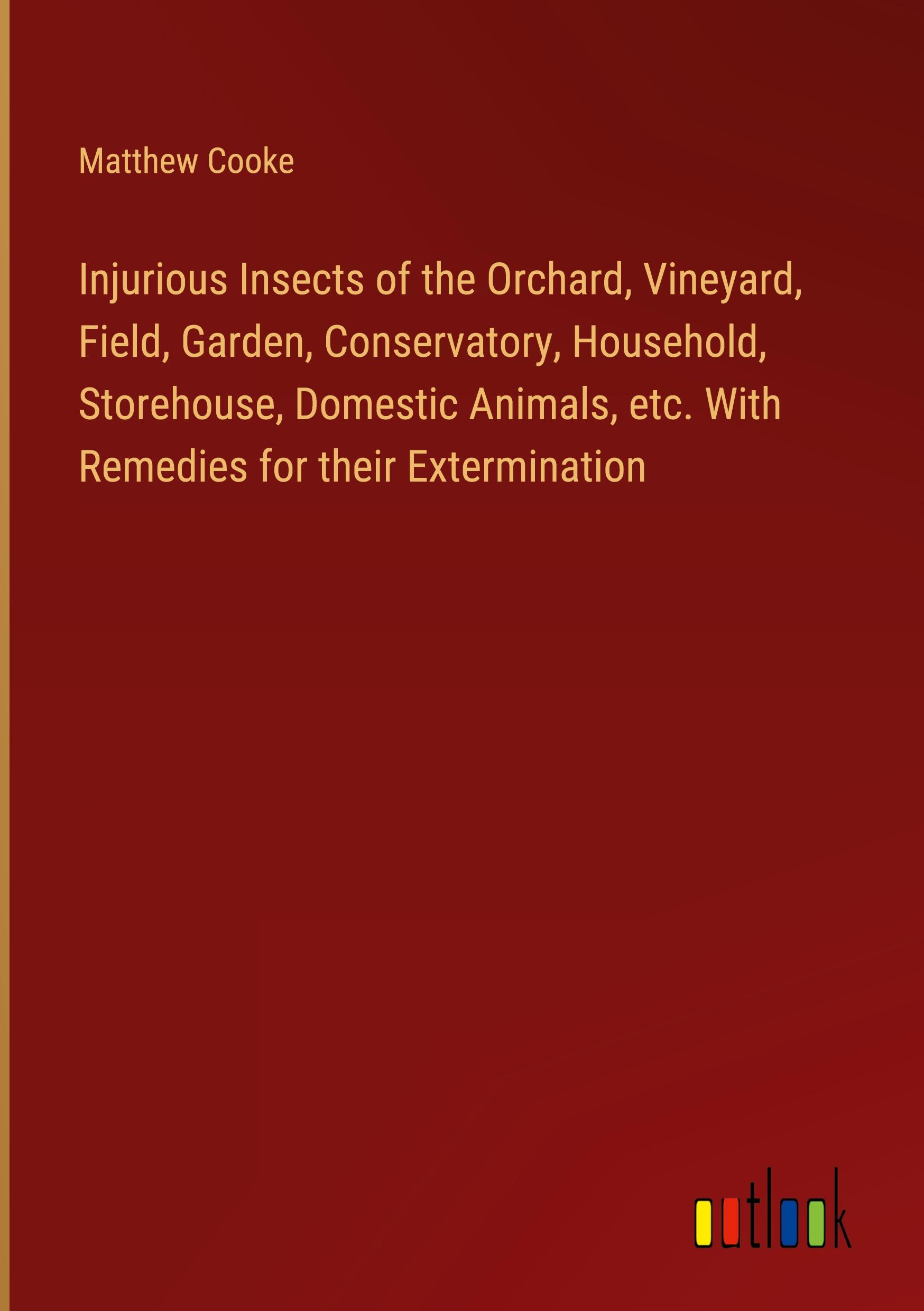 Injurious Insects of the Orchard, Vineyard, Field, Garden, Conservatory, Household, Storehouse, Domestic Animals, etc. With Remedies for their Extermination