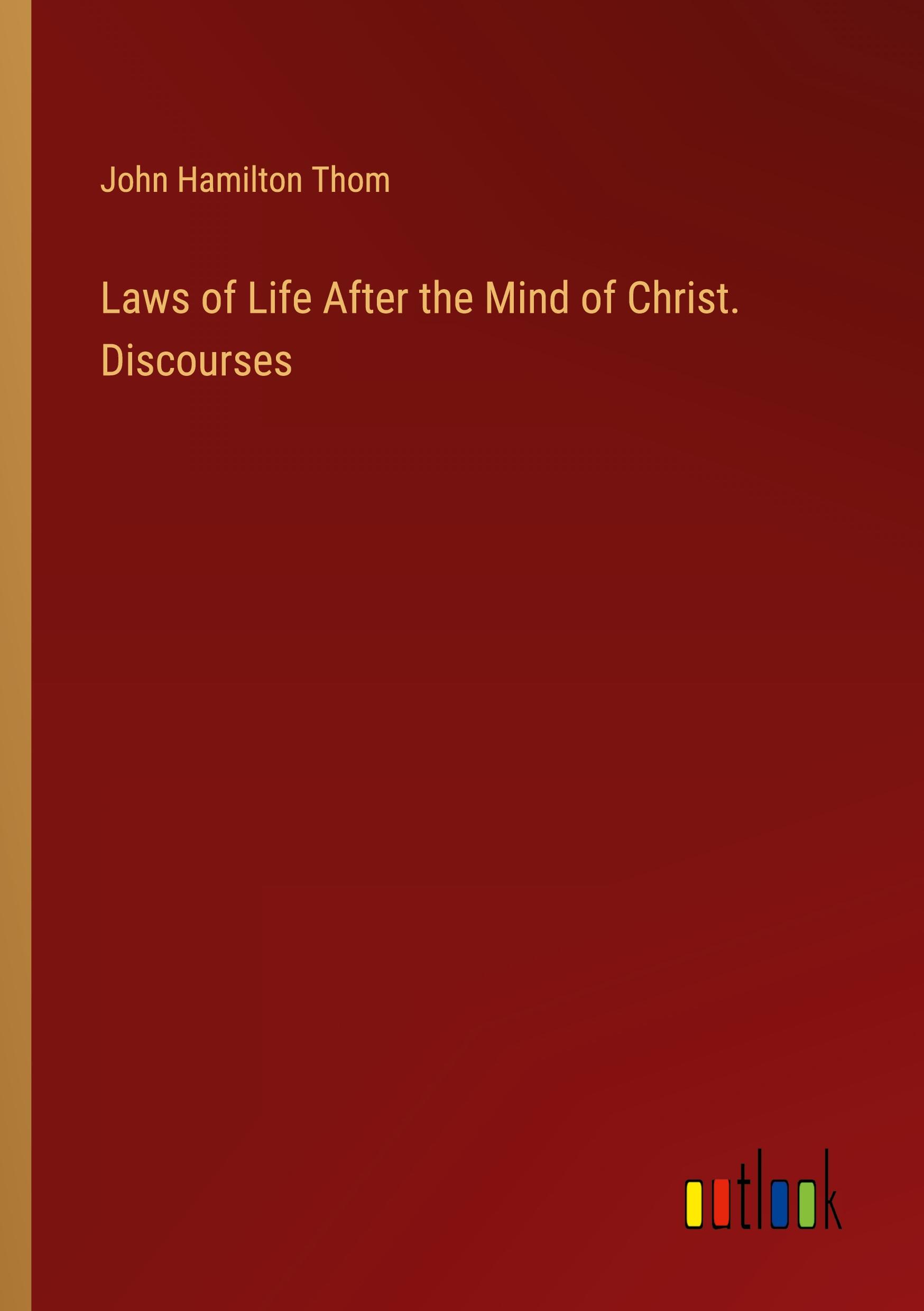 Laws of Life After the Mind of Christ. Discourses