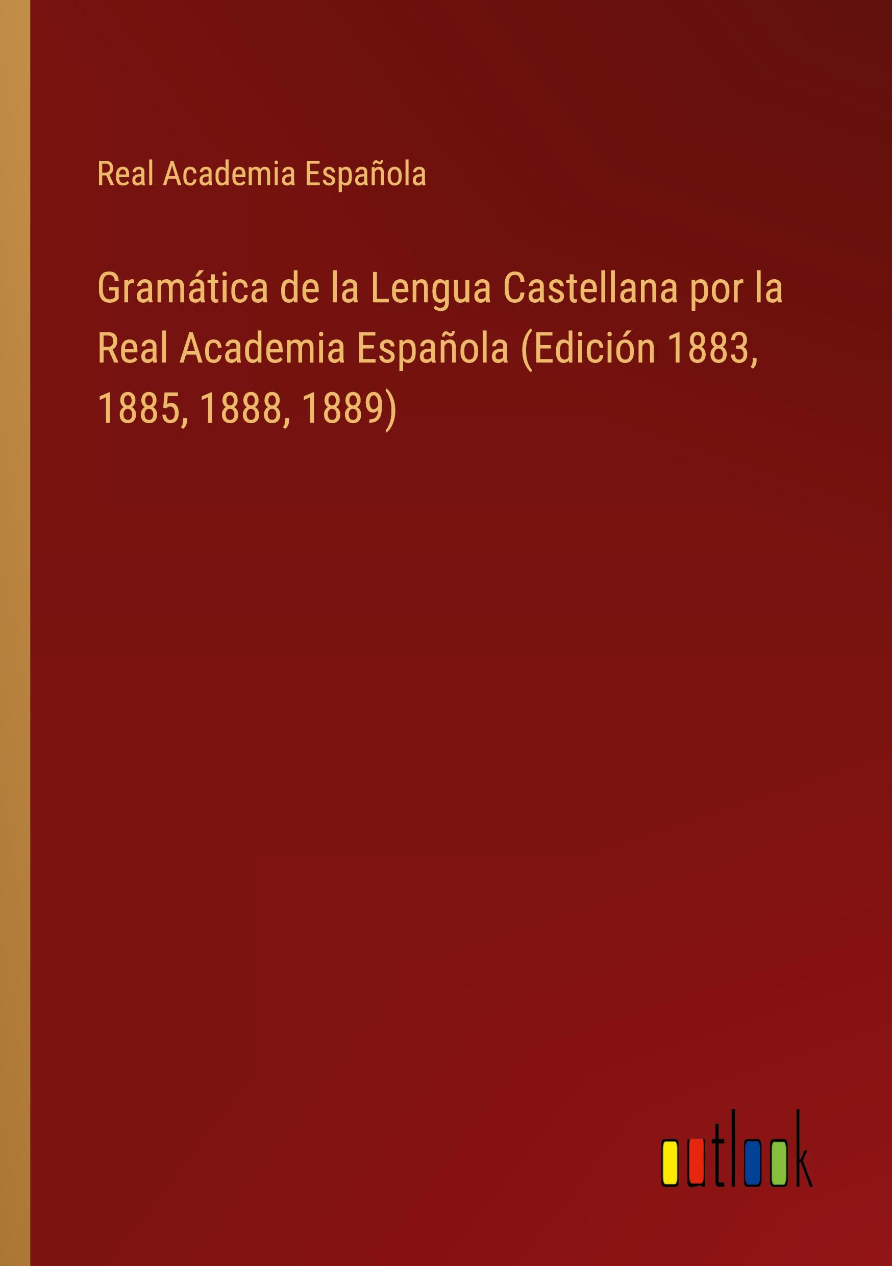 Gramática de la Lengua Castellana por la Real Academia Española (Edición 1883, 1885, 1888, 1889)