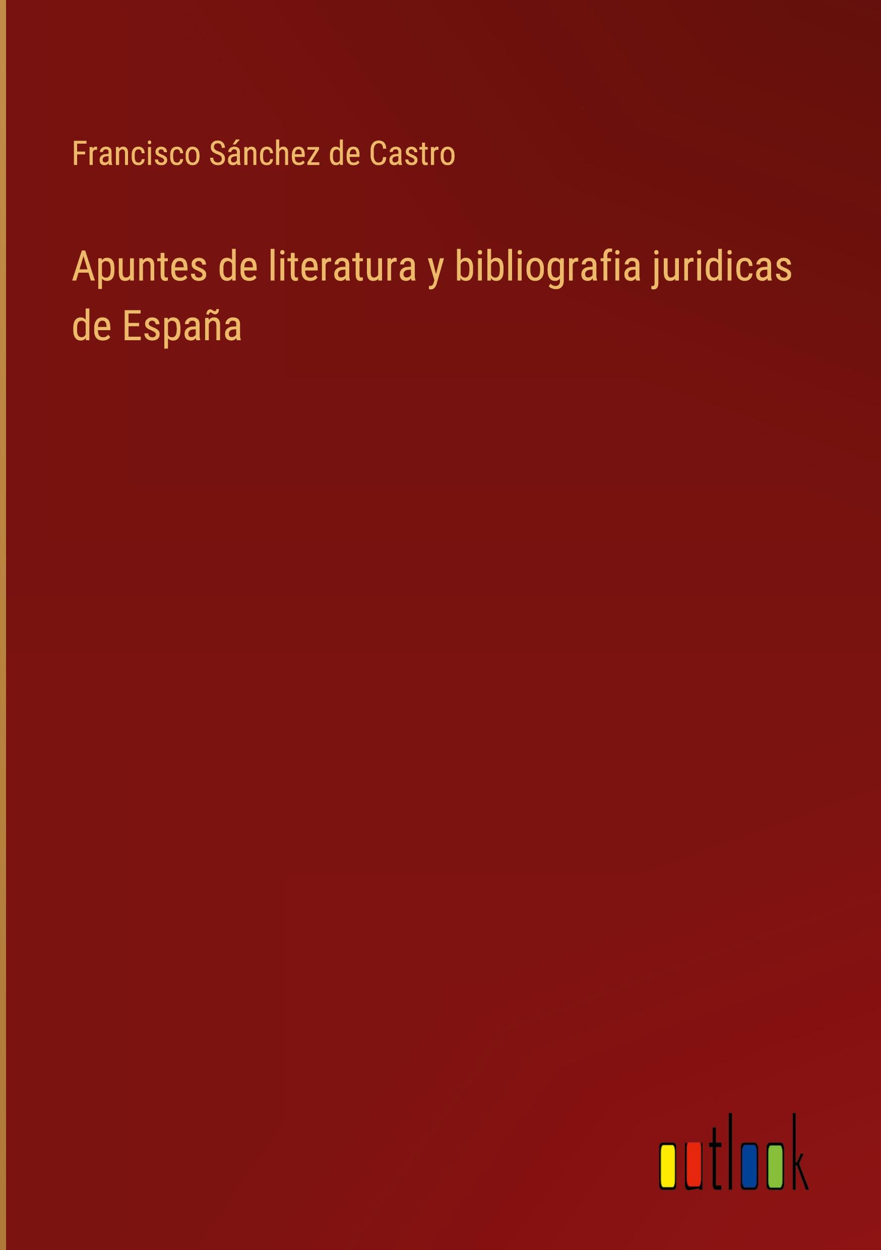 Apuntes de literatura y bibliografia juridicas de España