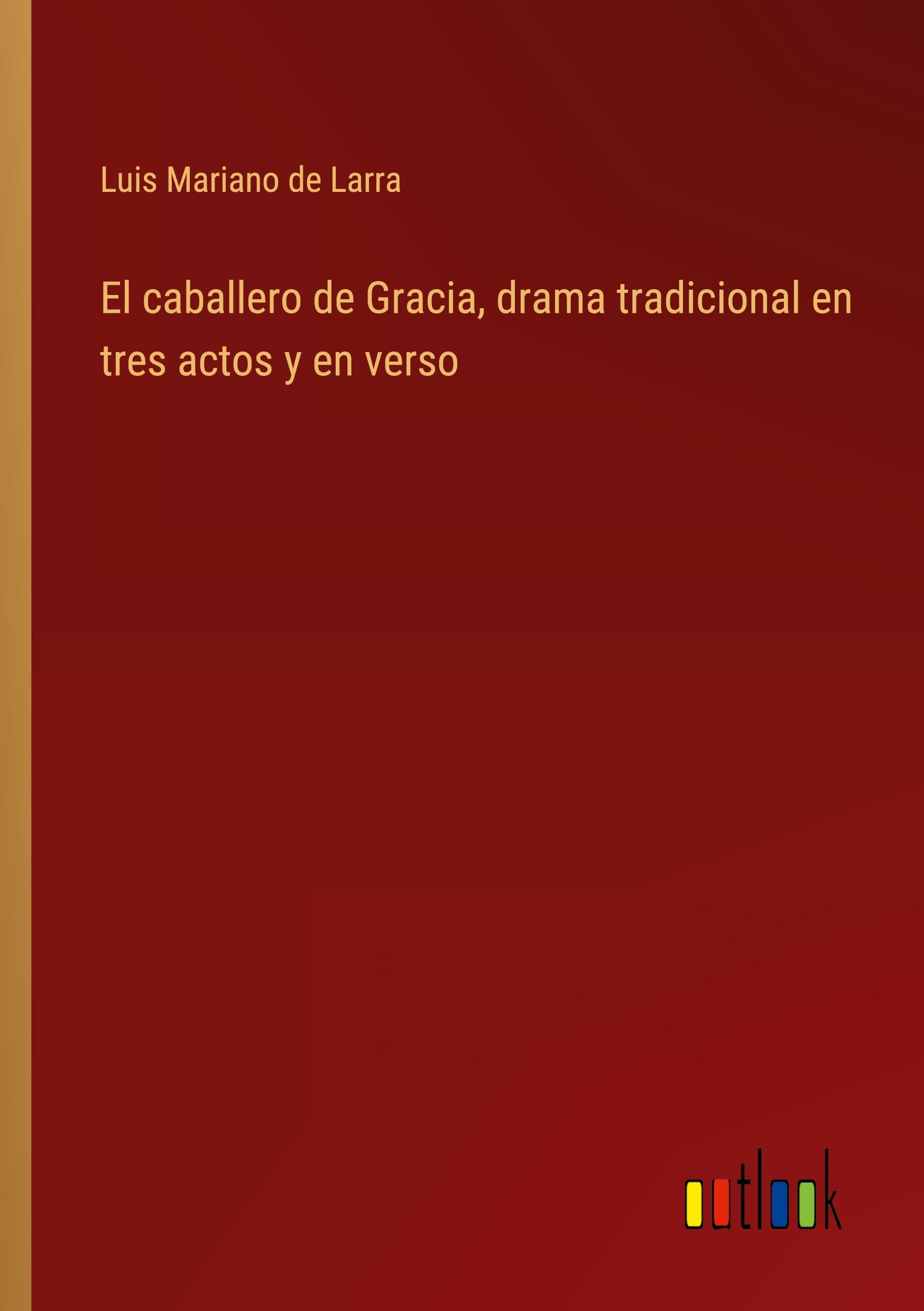 El caballero de Gracia, drama tradicional en tres actos y en verso