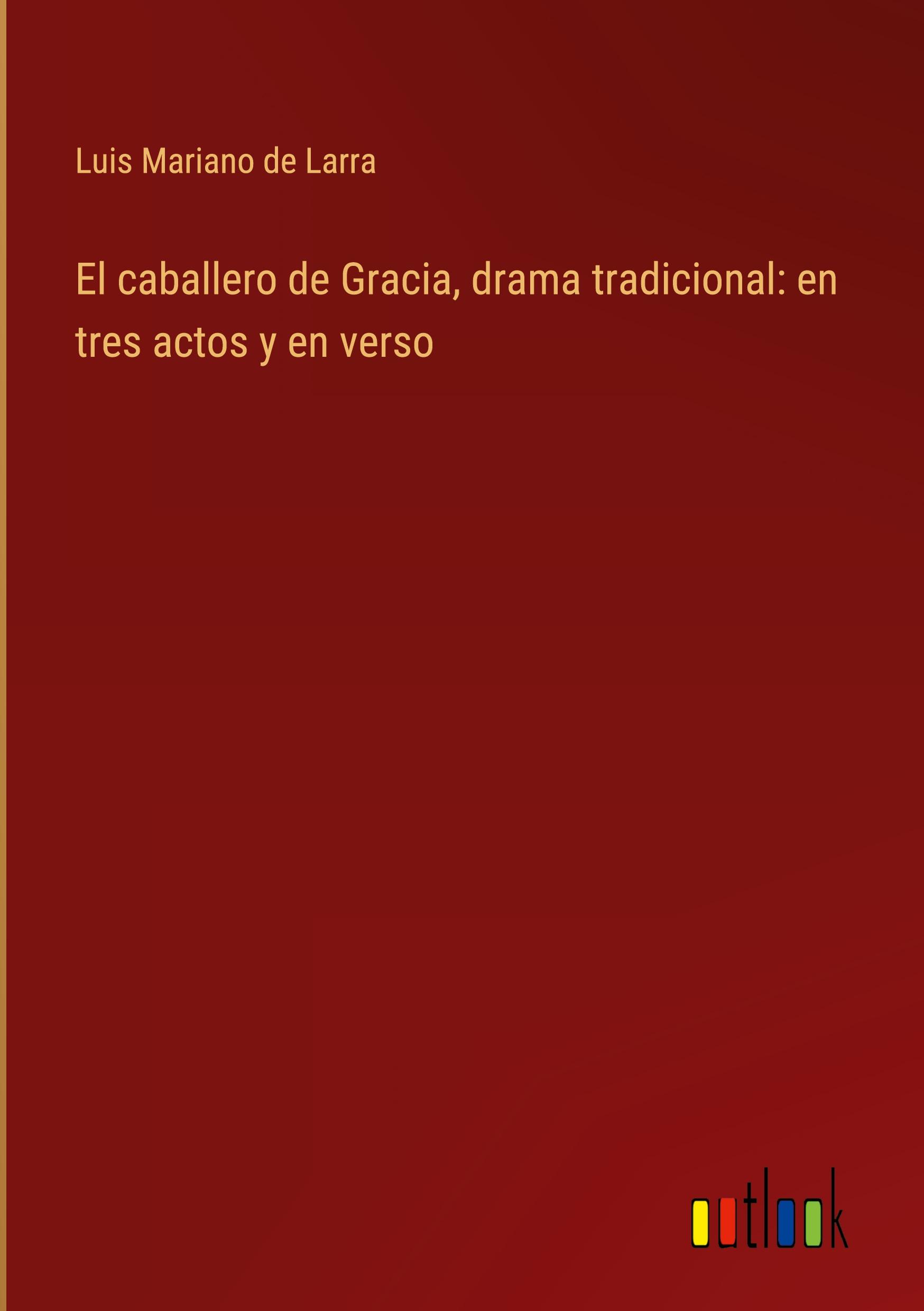 El caballero de Gracia, drama tradicional: en tres actos y en verso