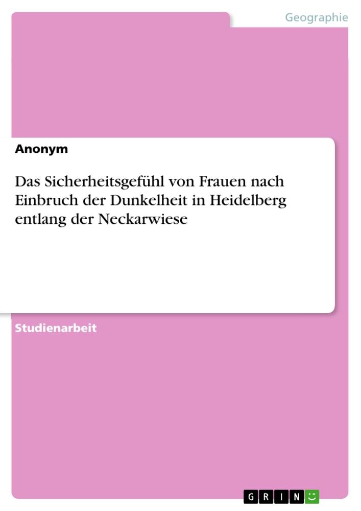 Das Sicherheitsgefühl von Frauen nach Einbruch der Dunkelheit in Heidelberg entlang der Neckarwiese