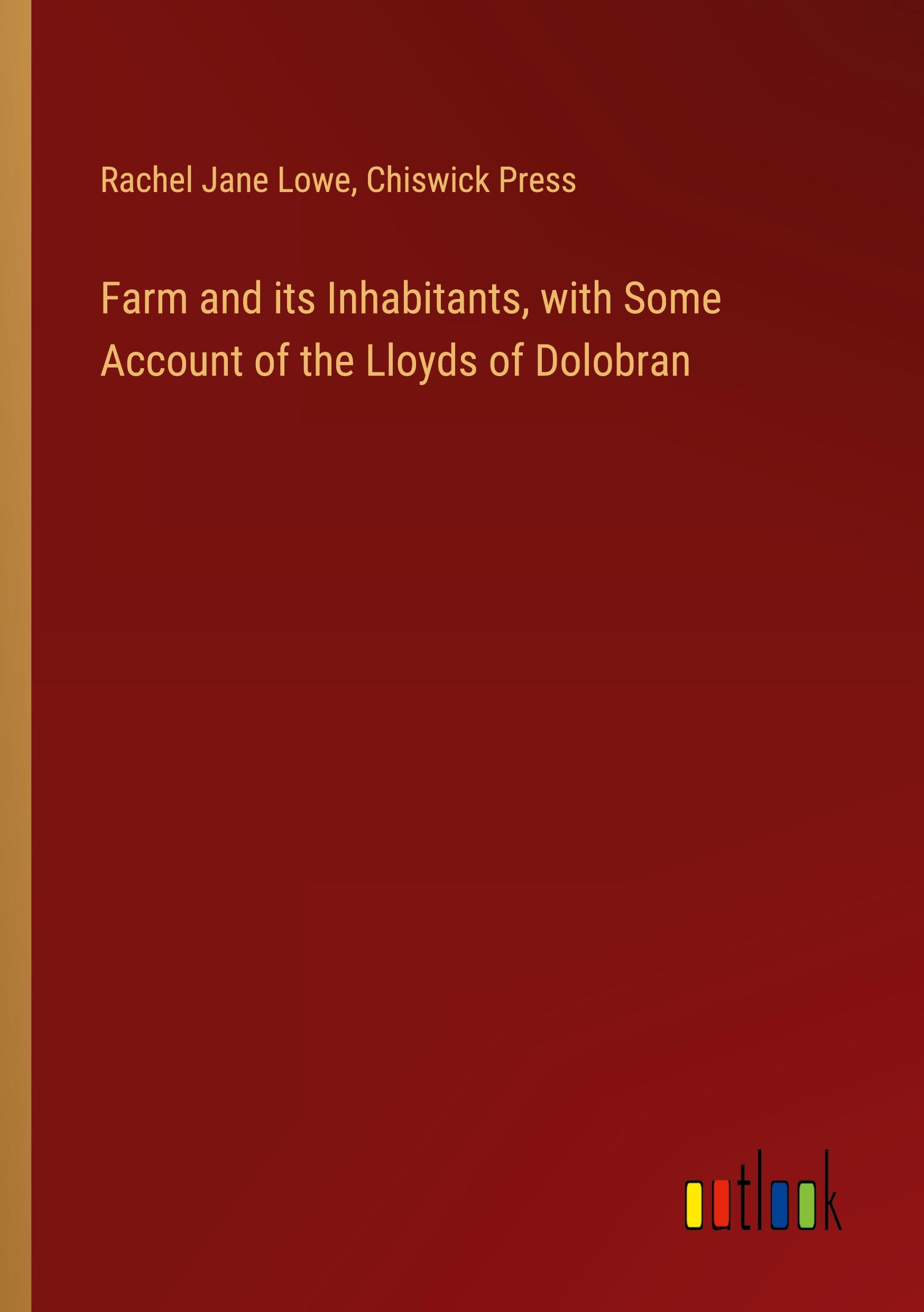 Farm and its Inhabitants, with Some Account of the Lloyds of Dolobran