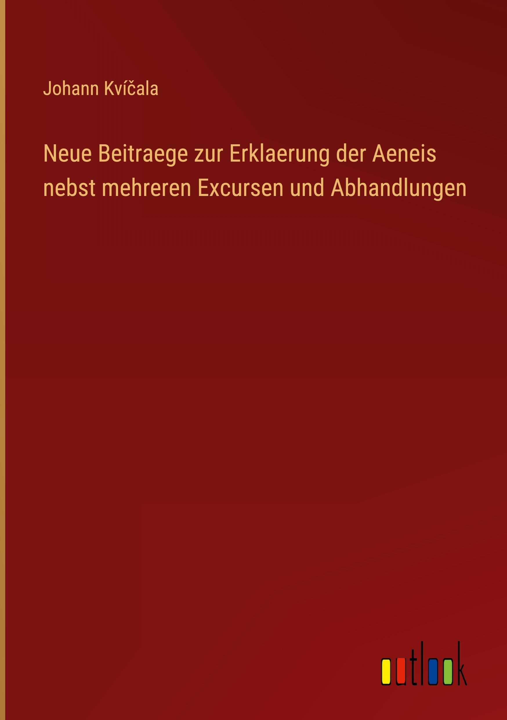 Neue Beitraege zur Erklaerung der Aeneis nebst mehreren Excursen und Abhandlungen