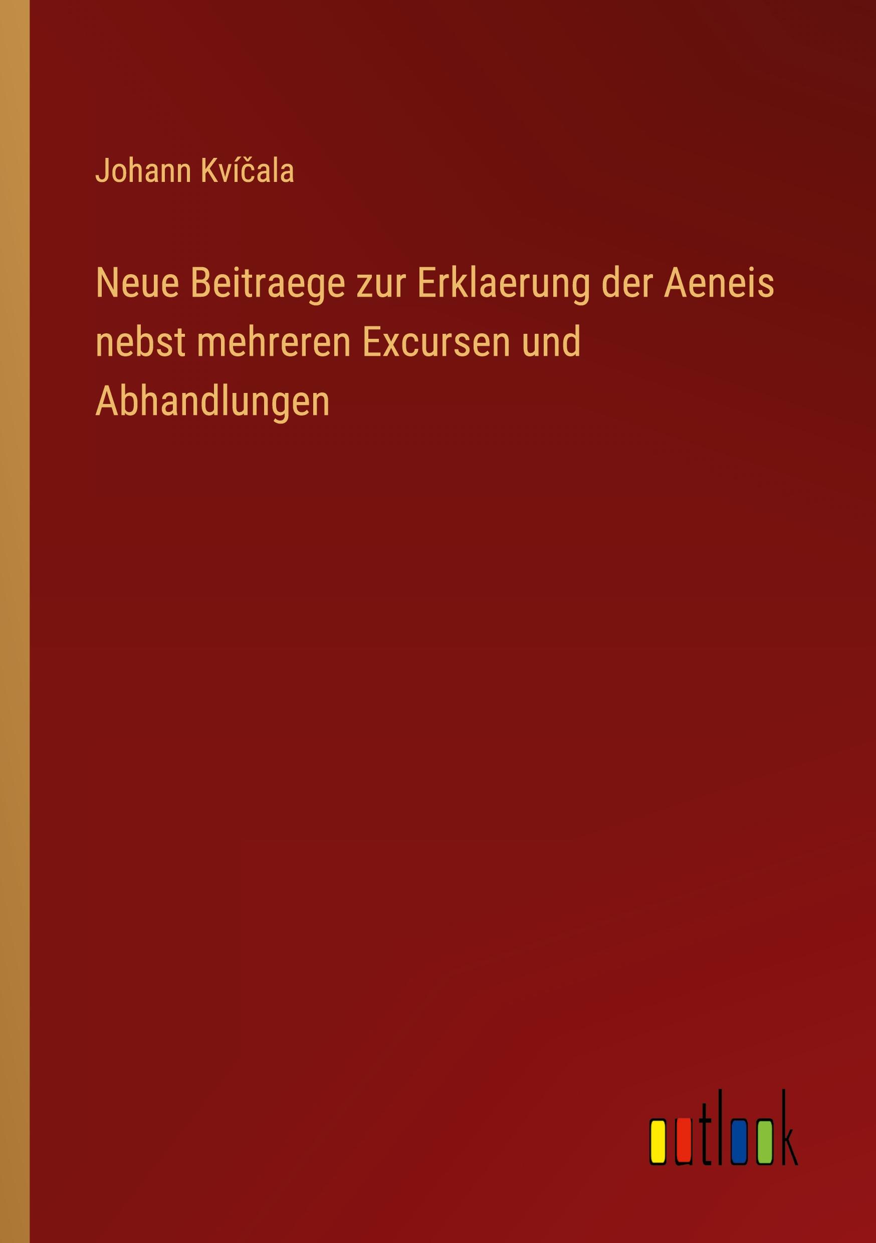 Neue Beitraege zur Erklaerung der Aeneis nebst mehreren Excursen und Abhandlungen