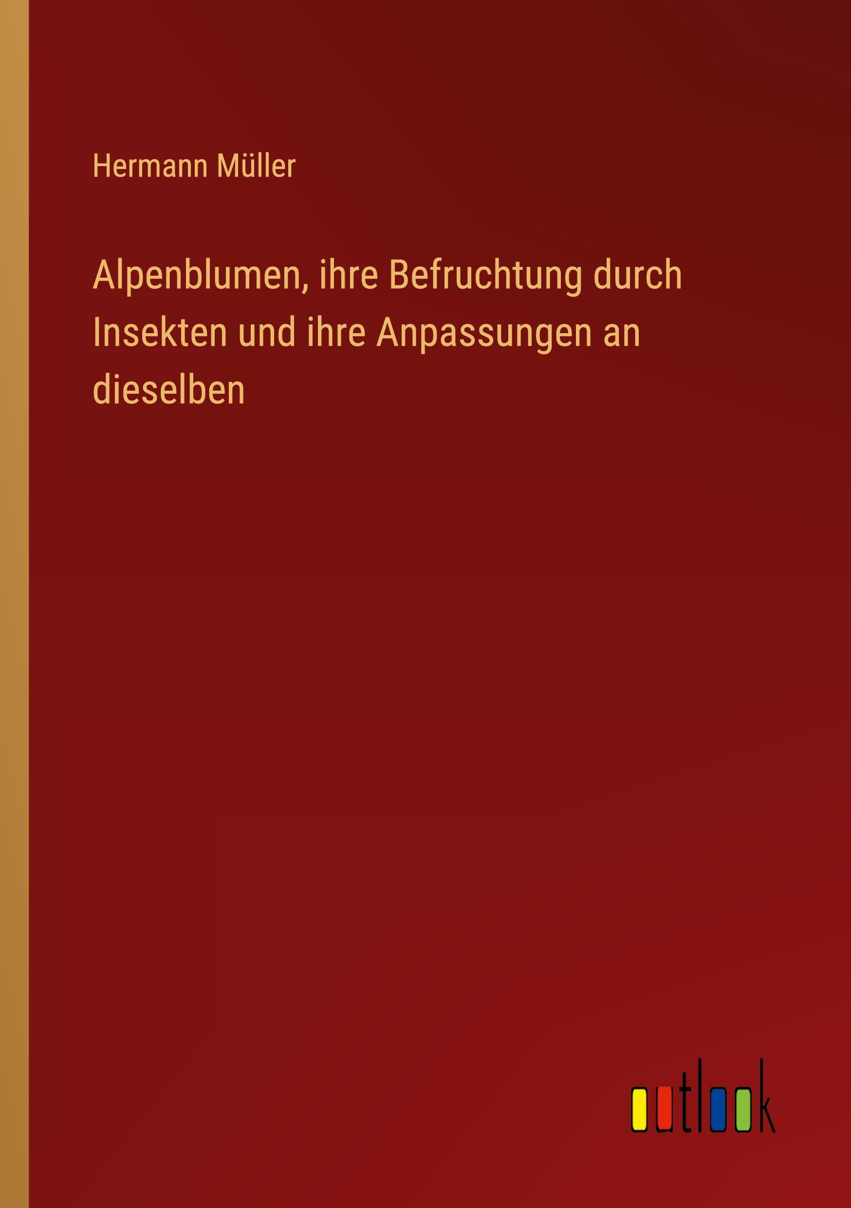 Alpenblumen, ihre Befruchtung durch Insekten und ihre Anpassungen an dieselben