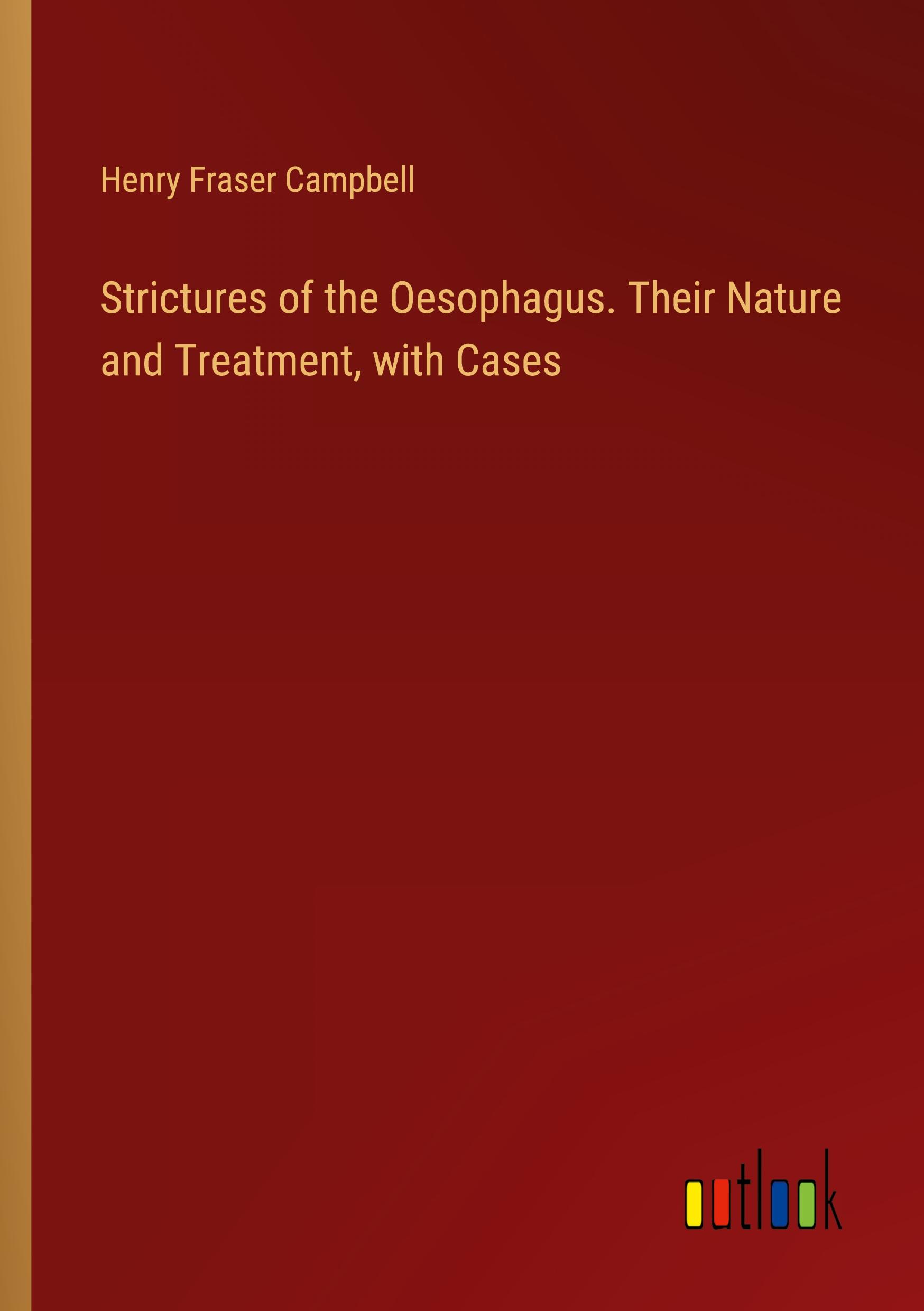 Strictures of the Oesophagus. Their Nature and Treatment, with Cases