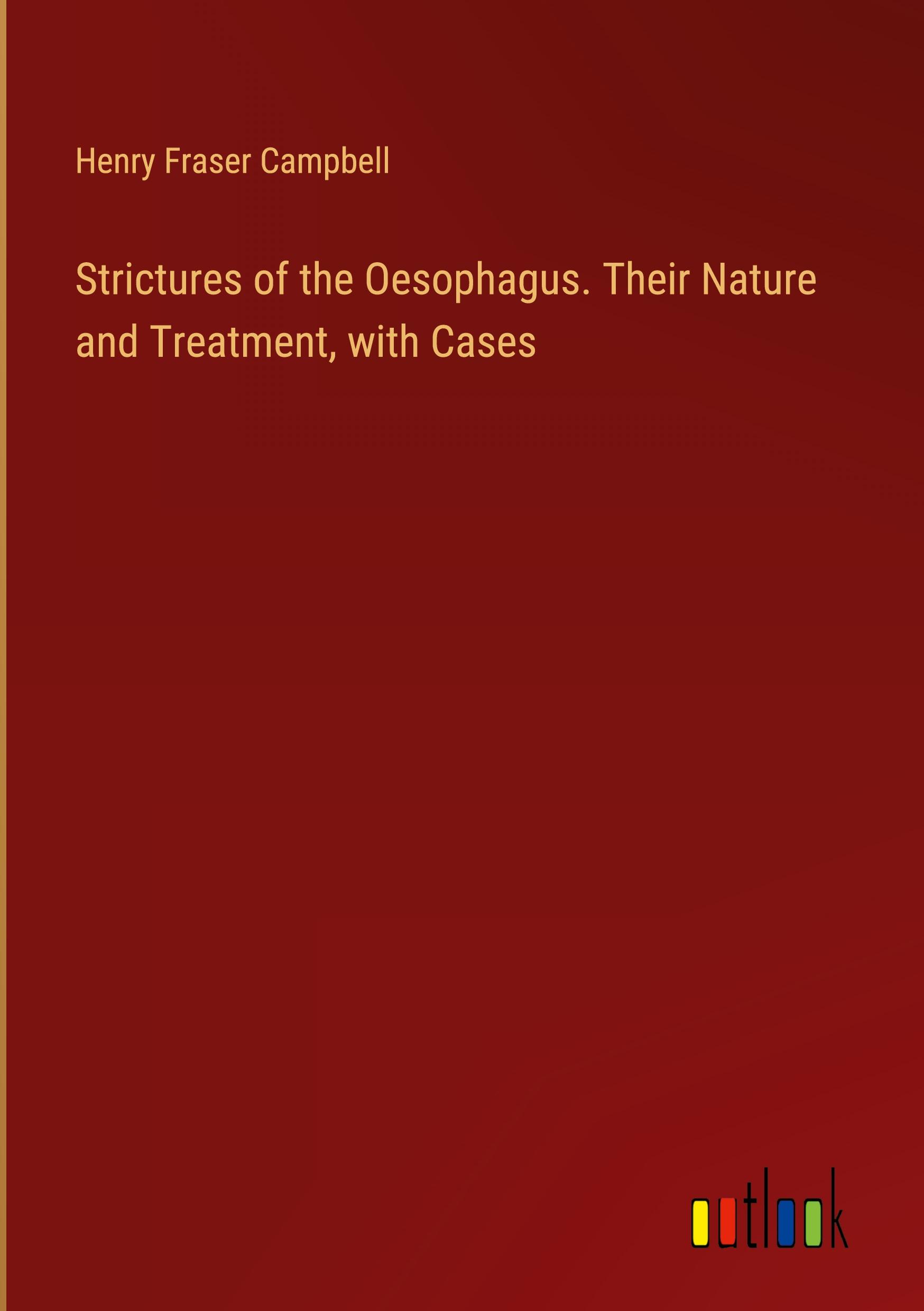 Strictures of the Oesophagus. Their Nature and Treatment, with Cases