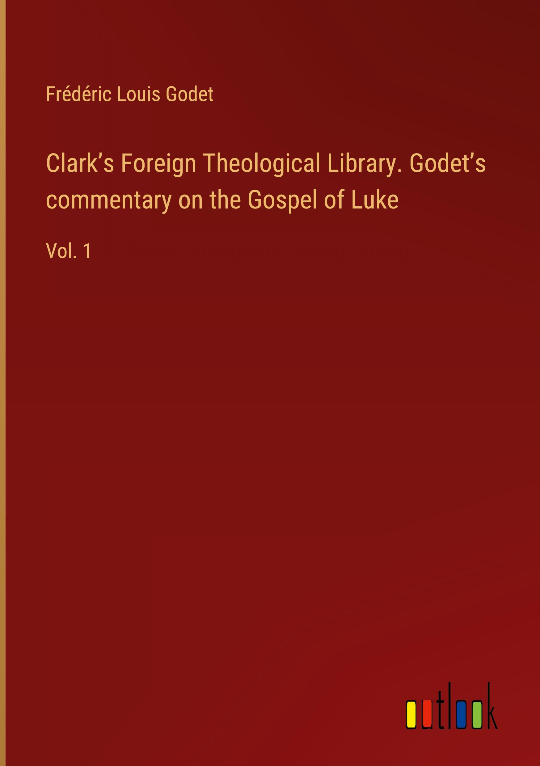 Clark¿s Foreign Theological Library. Godet¿s commentary on the Gospel of Luke