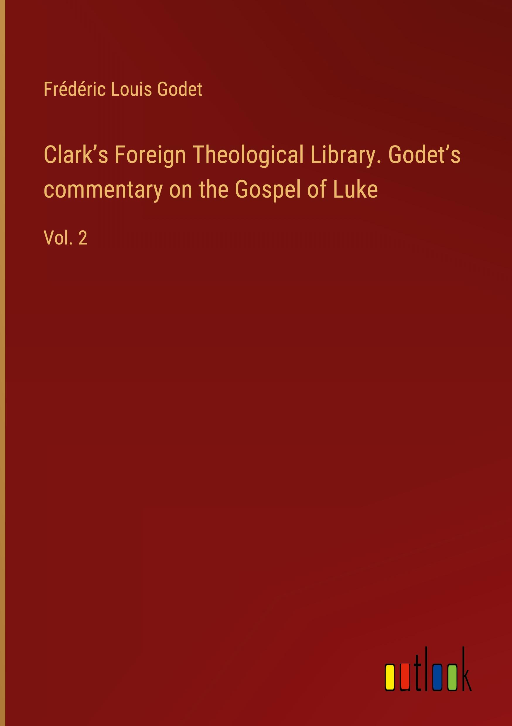 Clark¿s Foreign Theological Library. Godet¿s commentary on the Gospel of Luke